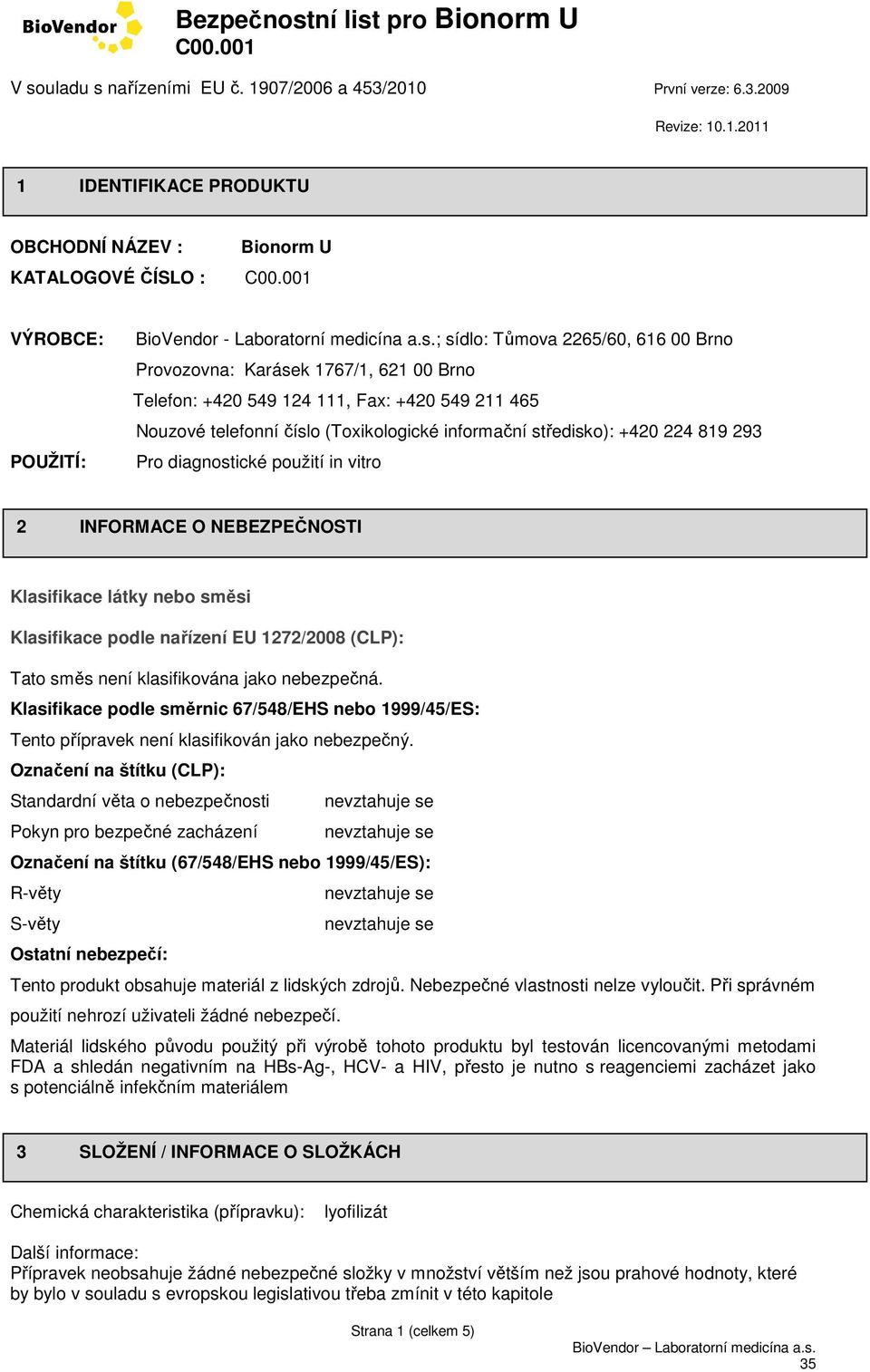 819 293 Pro diagnostické použití in vitro 2 INFORMACE O NEBEZPEČNOSTI Klasifikace látky nebo směsi Klasifikace podle nařízení EU 1272/2008 (CLP): Tato směs není klasifikována jako nebezpečná.