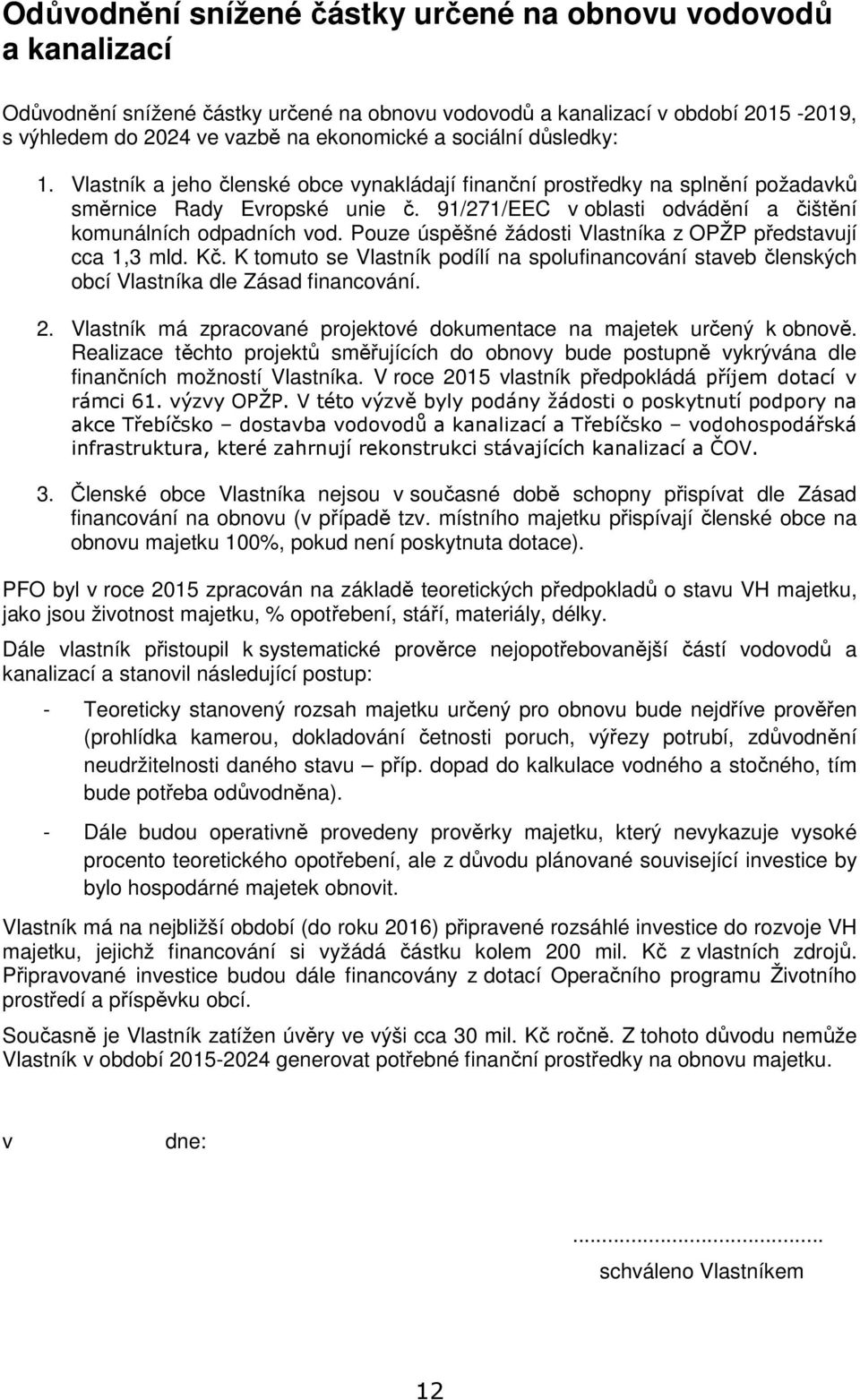 91/271/EEC v oblasti odvádění a čištění komunálních odpadních vod. Pouze úspěšné žádosti Vlastníka z OPŽP představují cca 1,3 mld. Kč.