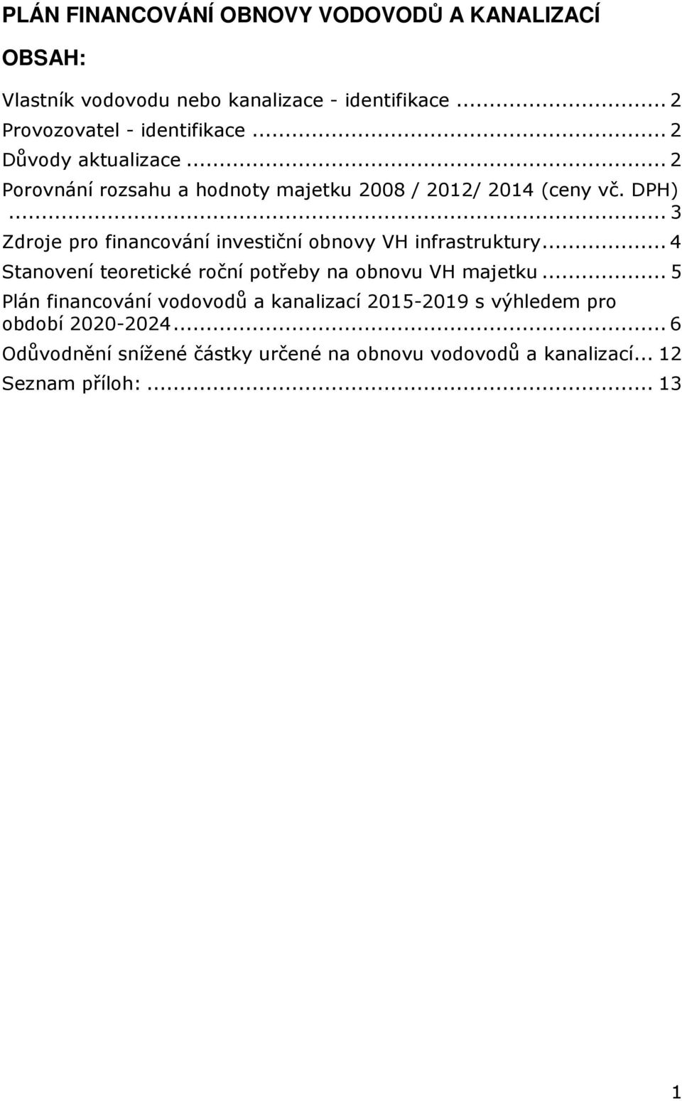 .. 3 Zdroje pro financování investiční obnovy VH infrastruktury... 4 Stanovení teoretické roční potřeby na obnovu VH majetku.