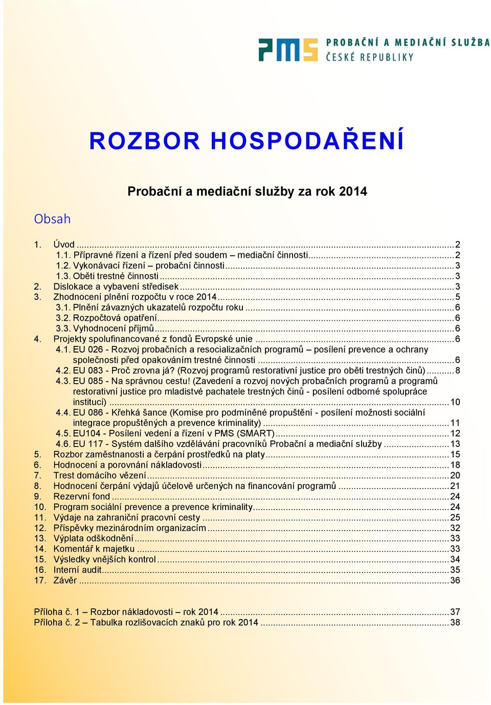 .. 6 4. Projekty spolufinancované z fondů Evropské unie... 6 4.1. EU 026 - Rozvoj probačních a resocializačních programů posílení prevence a ochrany společnosti před opakováním trestné činnosti... 6 4.2. EU 083 - Proč zrovna já?