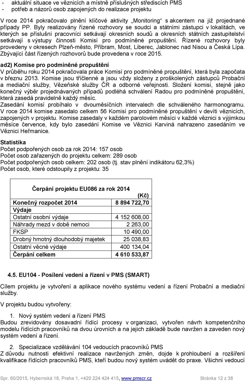 Byly realizovány řízené rozhovory se soudci a státními zástupci v lokalitách, ve kterých se příslušní pracovníci setkávají okresních soudů a okresních státních zastupitelství setkávají s výstupy