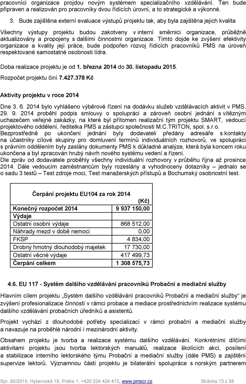 dalšími činnostmi organizace. Tímto dojde ke zvýšení efektivity organizace a kvality její práce, bude podpořen rozvoj řídících pracovníků PMS na úroveň respektované samostatné osobnosti lídra.