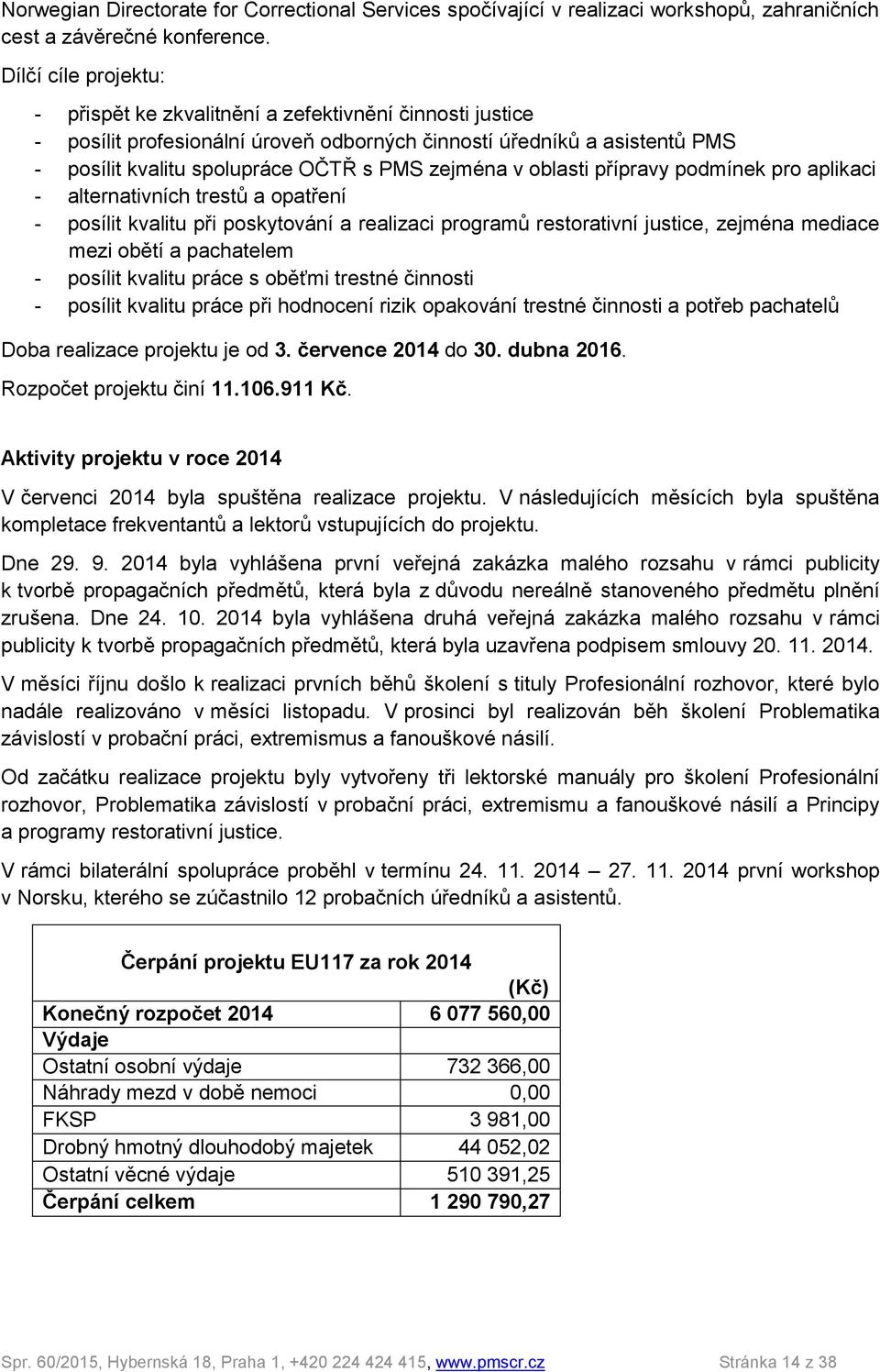 zejména v oblasti přípravy podmínek pro aplikaci - alternativních trestů a opatření - posílit kvalitu při poskytování a realizaci programů restorativní justice, zejména mediace mezi obětí a