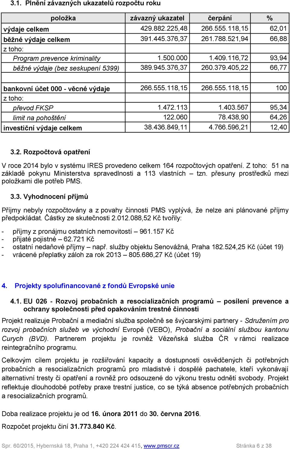 118,15 266.555.118,15 100 z toho: převod FKSP 1.472.113 1.403.567 95,34 limit na pohoštění 122.060 78.438,90 64,26 investiční výdaje celkem 38.436.849,11 4.766.596,21 12,40 3.2. Rozpočtová opatření V roce 2014 bylo v systému IRES provedeno celkem 164 rozpočtových opatření.