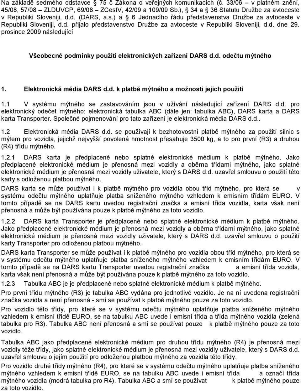 d. dne 29. prosince 2009 následující Všeobecné podmínky použití elektronických zařízení DARS d.d. odečtu mýtného 1. Elektronická média DARS d.d. k platbě mýtného a možnosti jejich použití 1.
