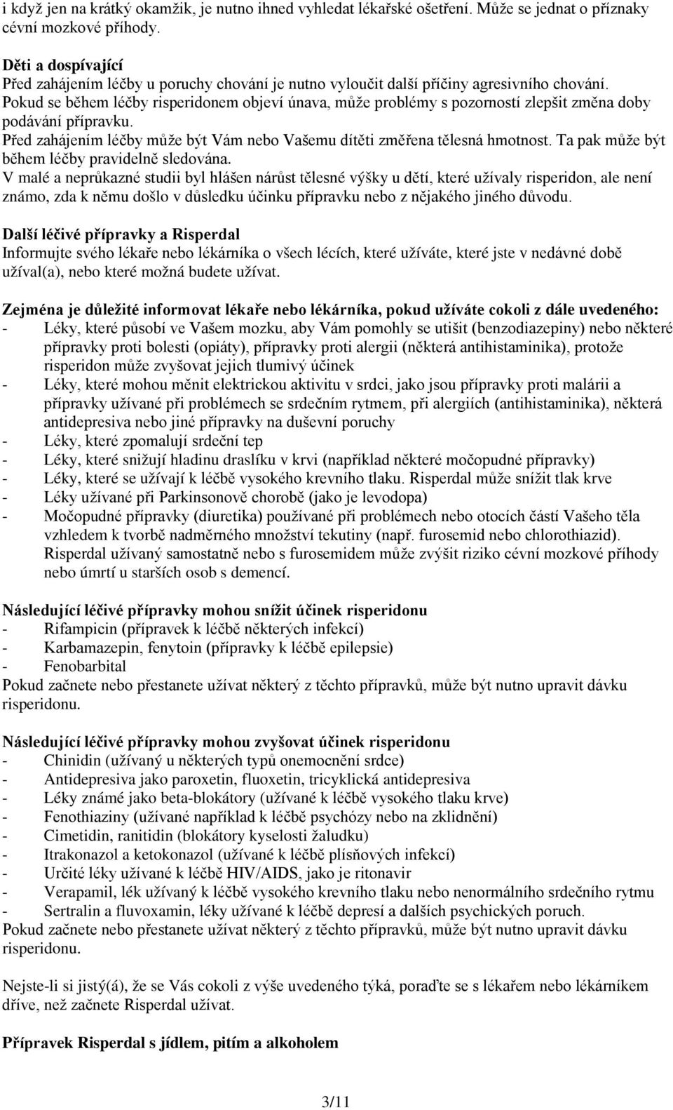 Pokud se během léčby risperidonem objeví únava, může problémy s pozorností zlepšit změna doby podávání přípravku. Před zahájením léčby může být Vám nebo Vašemu dítěti změřena tělesná hmotnost.