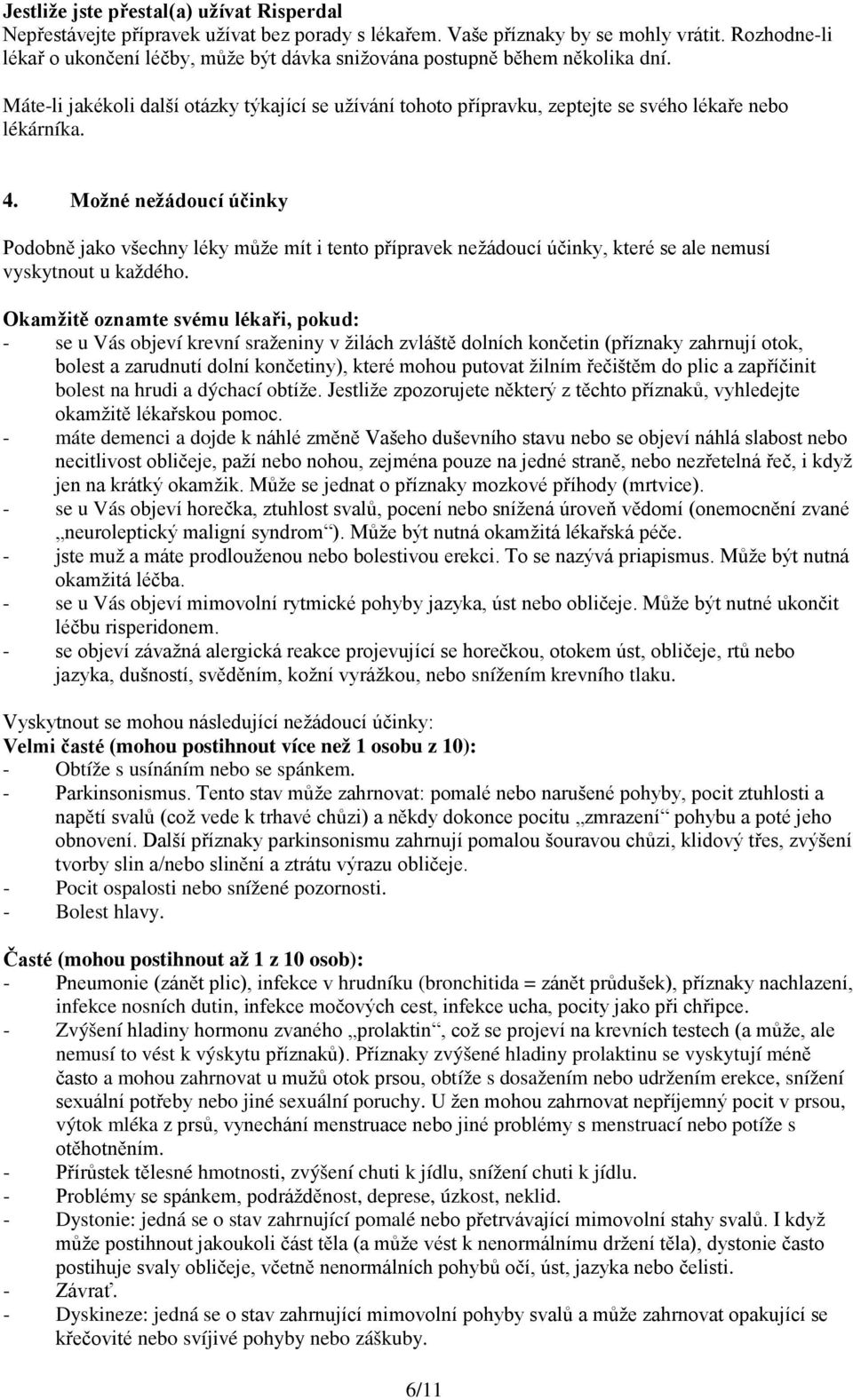 4. Možné nežádoucí účinky Podobně jako všechny léky může mít i tento přípravek nežádoucí účinky, které se ale nemusí vyskytnout u každého.