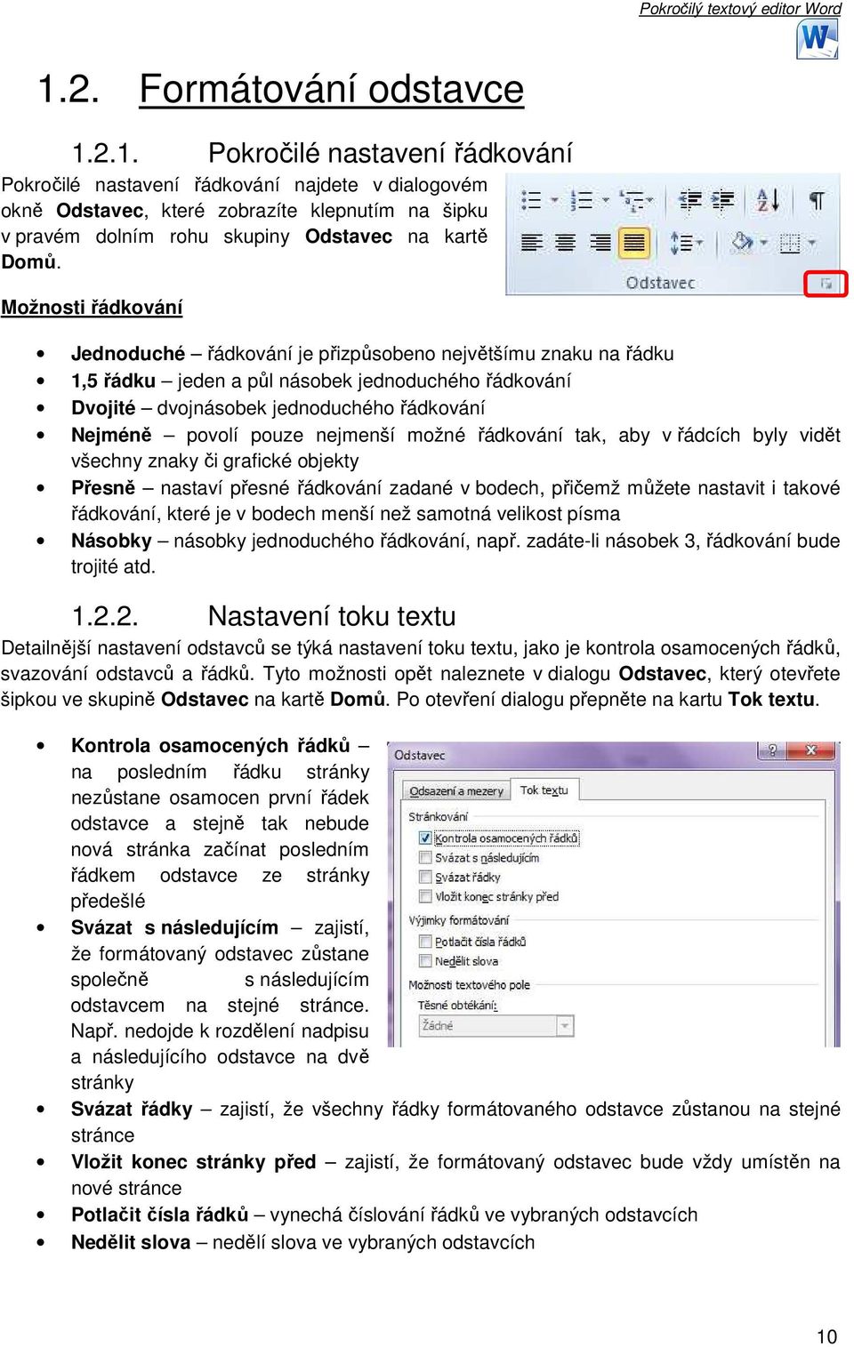 nejmenší možné řádkování tak, aby v řádcích byly vidět všechny znaky či grafické objekty Přesně nastaví přesné řádkování zadané v bodech, přičemž můžete nastavit i takové řádkování, které je v bodech