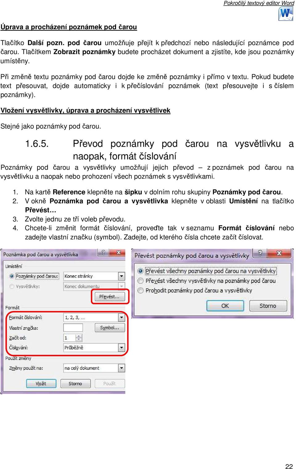 Pokud budete text přesouvat, dojde automaticky i k přečíslování poznámek (text přesouvejte i s číslem poznámky). Vložení vysvětlivky, úprava a procházení vysvětlivek Stejné jako poznámky pod čarou. 1.