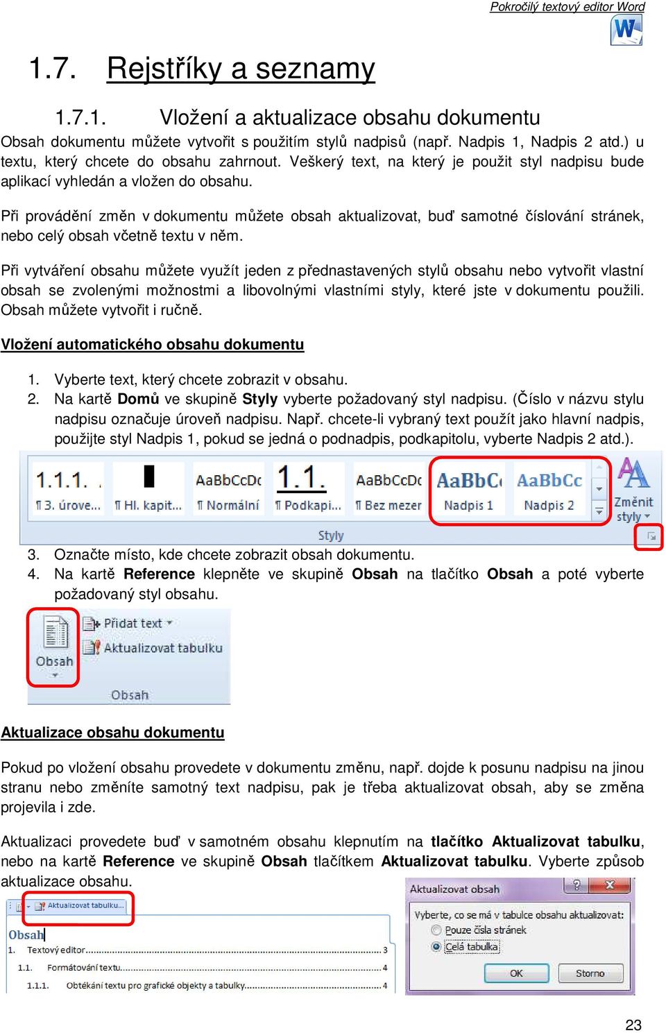 Při provádění změn v dokumentu můžete obsah aktualizovat, buď samotné číslování stránek, nebo celý obsah včetně textu v něm.