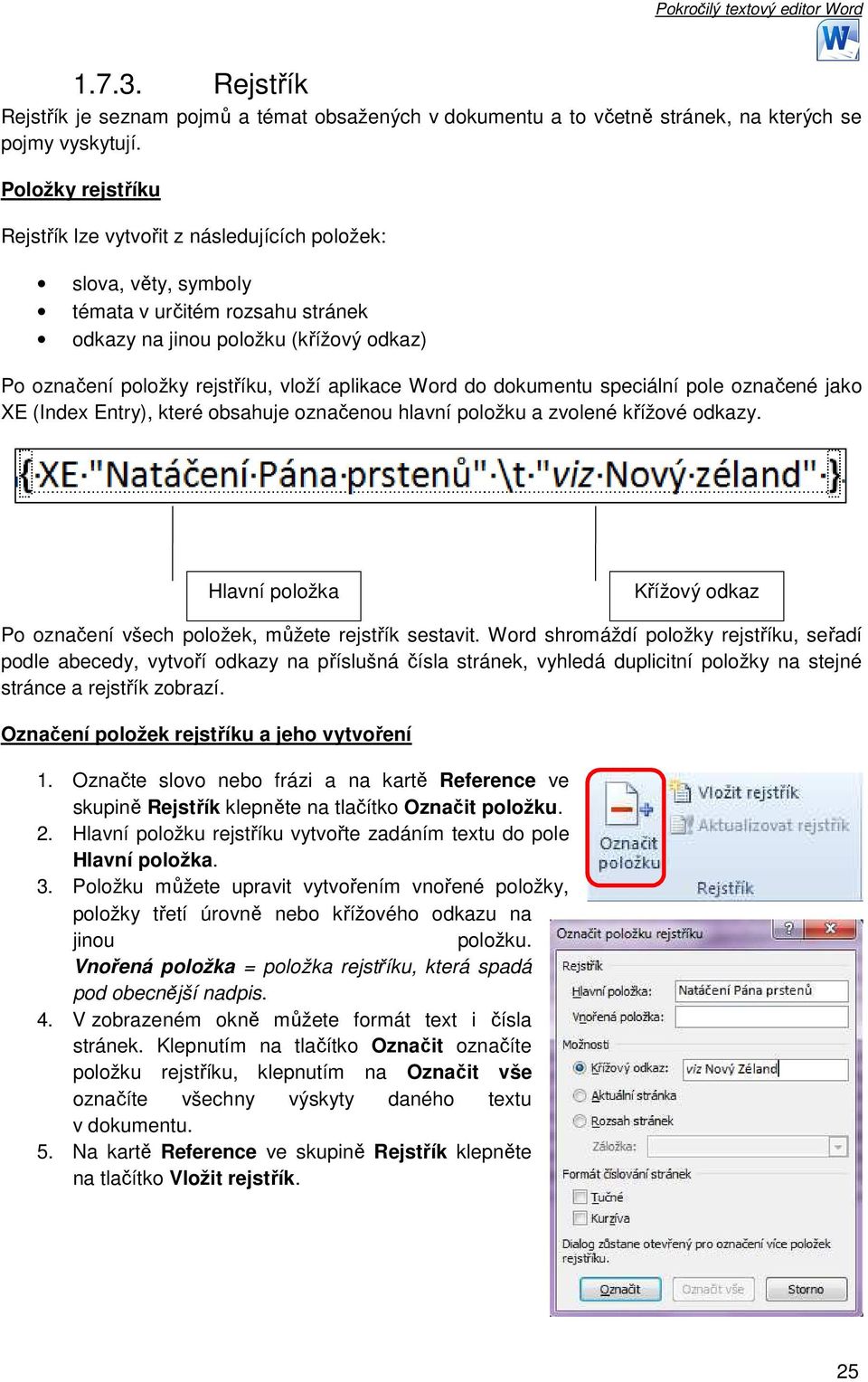 aplikace Word do dokumentu speciální pole označené jako XE (Index Entry), které obsahuje označenou hlavní položku a zvolené křížové odkazy.