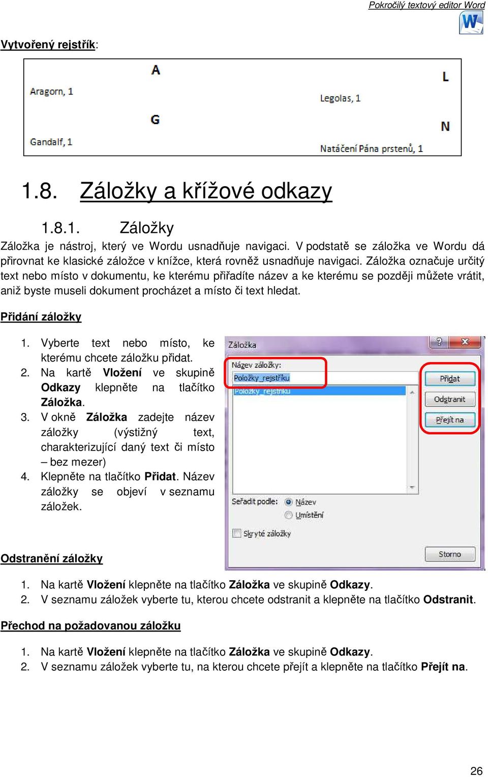 Záložka označuje určitý text nebo místo v dokumentu, ke kterému přiřadíte název a ke kterému se později můžete vrátit, aniž byste museli dokument procházet a místo či text hledat. Přidání záložky 1.