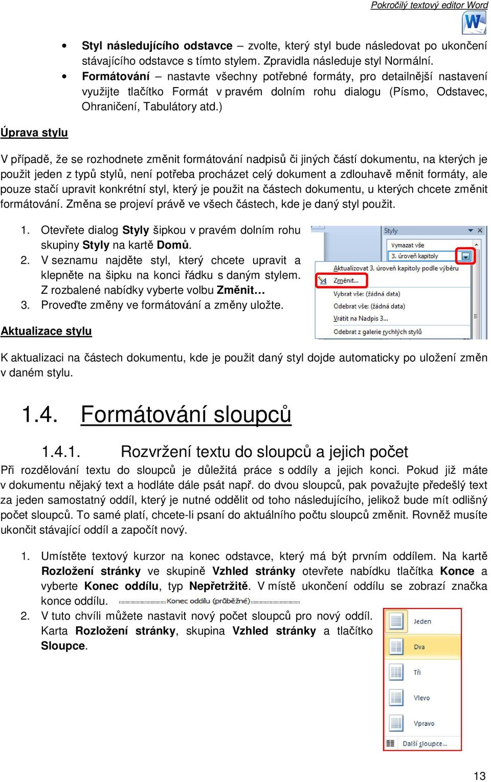 ) V případě, že se rozhodnete změnit formátování nadpisů či jiných částí dokumentu, na kterých je použit jeden z typů stylů, není potřeba procházet celý dokument a zdlouhavě měnit formáty, ale pouze