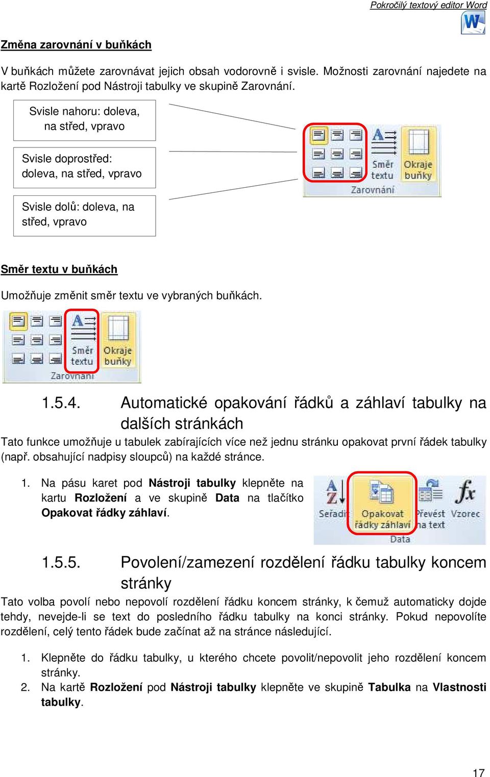 Automatické opakování řádků a záhlaví tabulky na dalších stránkách Tato funkce umožňuje u tabulek zabírajících více než jednu stránku opakovat první řádek tabulky (např.