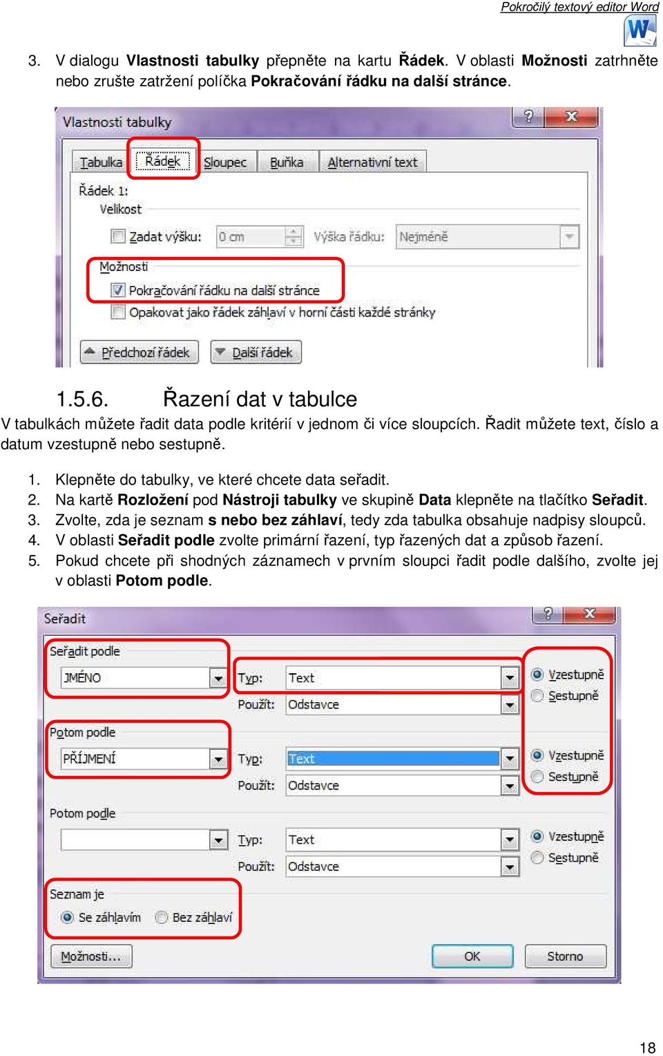 Klepněte do tabulky, ve které chcete data seřadit. 2. Na kartě Rozložení pod Nástroji tabulky ve skupině Data klepněte na tlačítko Seřadit. 3.