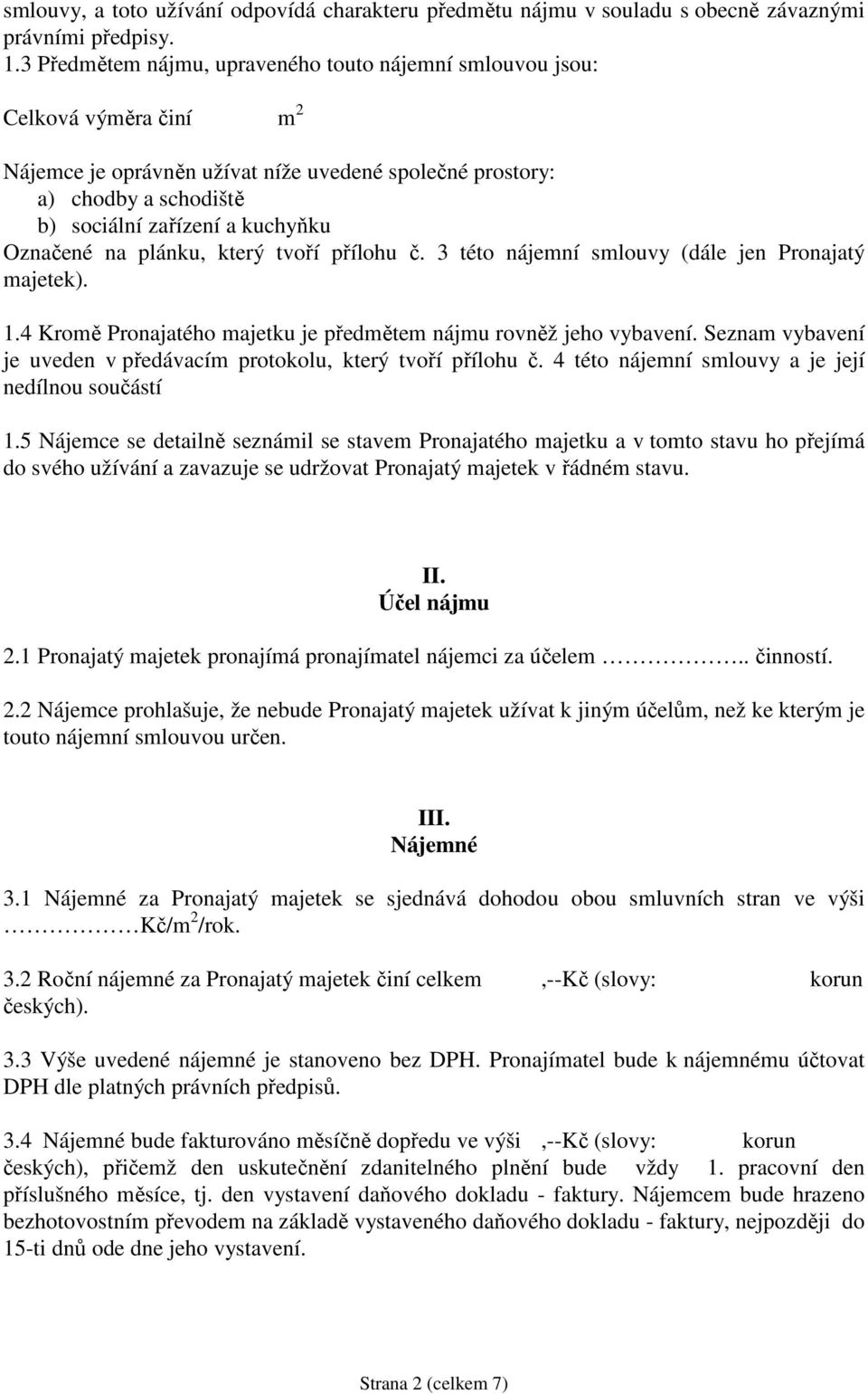 Označené na plánku, který tvoří přílohu č. 3 této nájemní smlouvy (dále jen Pronajatý majetek). 1.4 Kromě Pronajatého majetku je předmětem nájmu rovněž jeho vybavení.