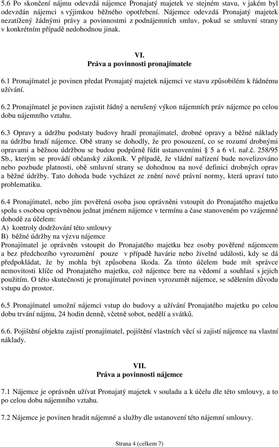 1 Pronajímatel je povinen předat Pronajatý majetek nájemci ve stavu způsobilém k řádnému užívání. 6.
