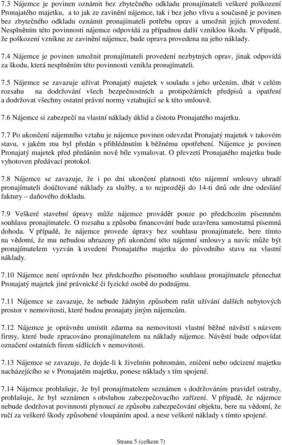 V případě, že poškození vznikne ze zavinění nájemce, bude oprava provedena na jeho náklady. 7.