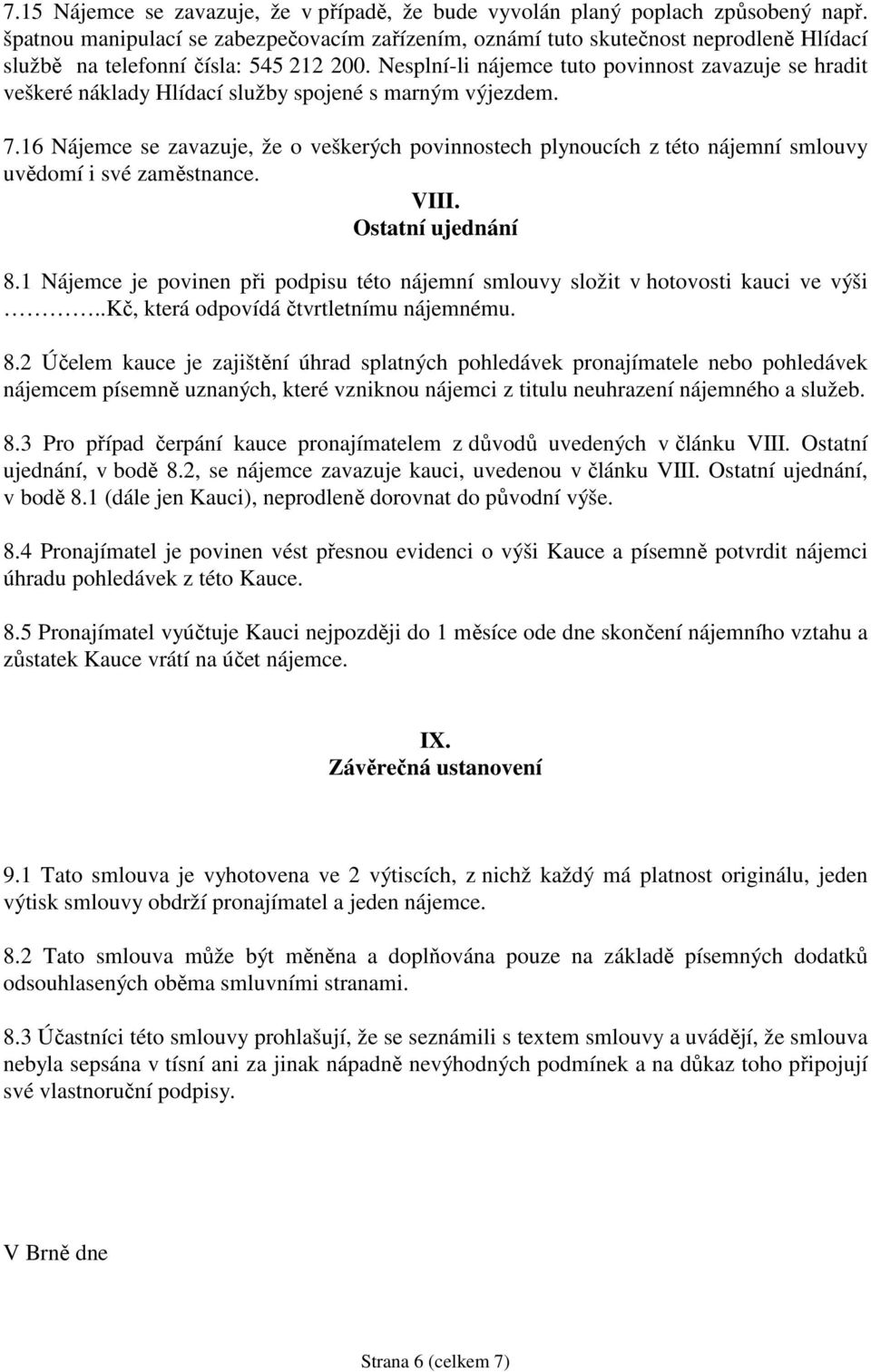 Nesplní-li nájemce tuto povinnost zavazuje se hradit veškeré náklady Hlídací služby spojené s marným výjezdem. 7.