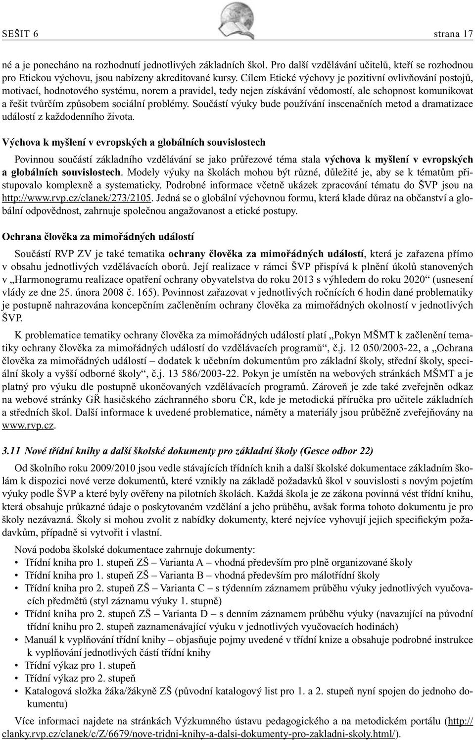 problémy. Součástí výuky bude používání inscenačních metod a dramatizace událostí z každodenního života.