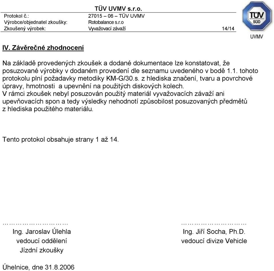 1. tohoto protokolu plní požadavky metodiky KM-G/30.s. z hlediska značení, tvaru a povrchové úpravy, hmotnosti a upevnění na použitých diskových kolech.