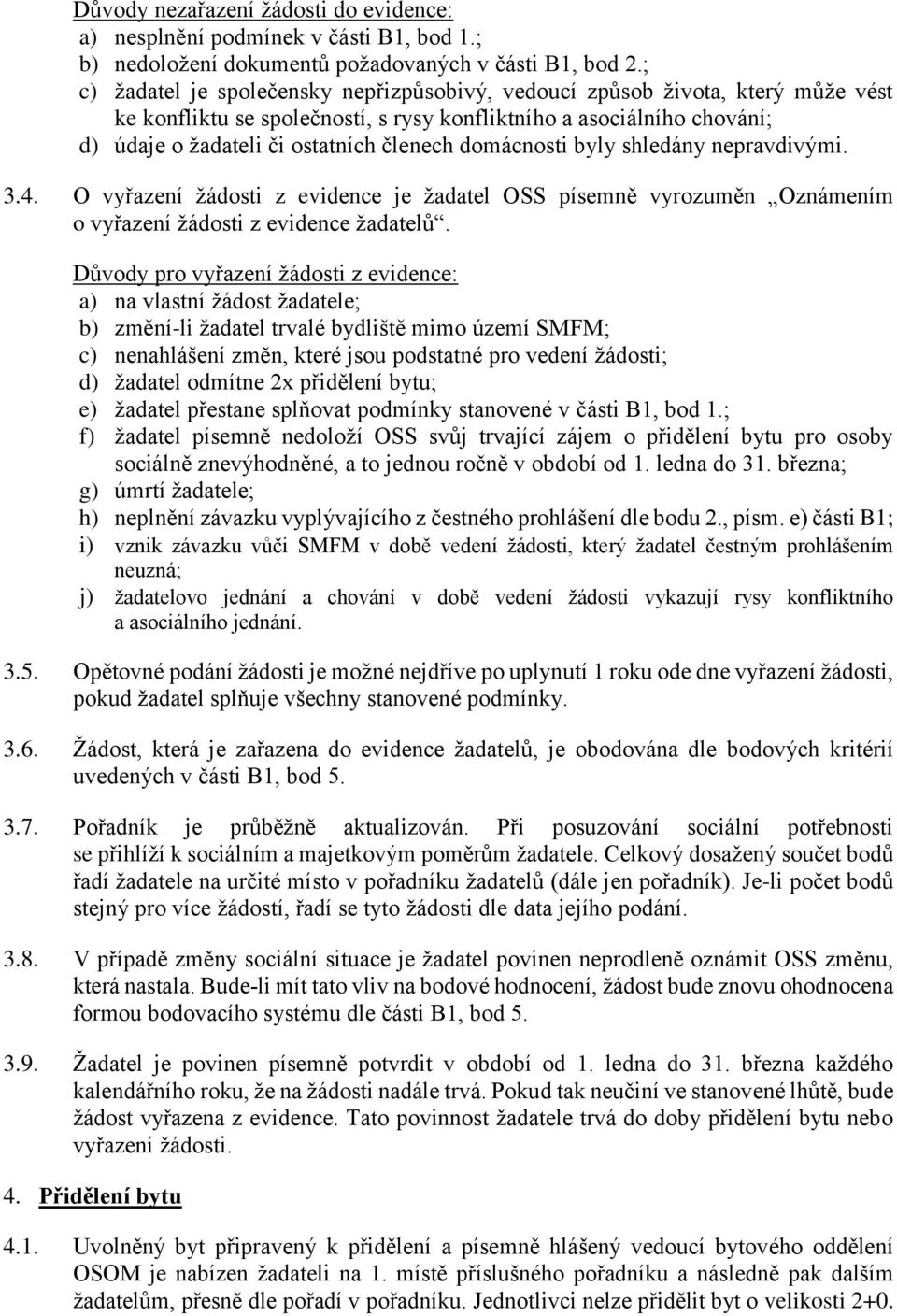 domácnosti byly shledány nepravdivými. 3.4. O vyřazení žádosti z evidence je žadatel OSS písemně vyrozuměn Oznámením o vyřazení žádosti z evidence žadatelů.