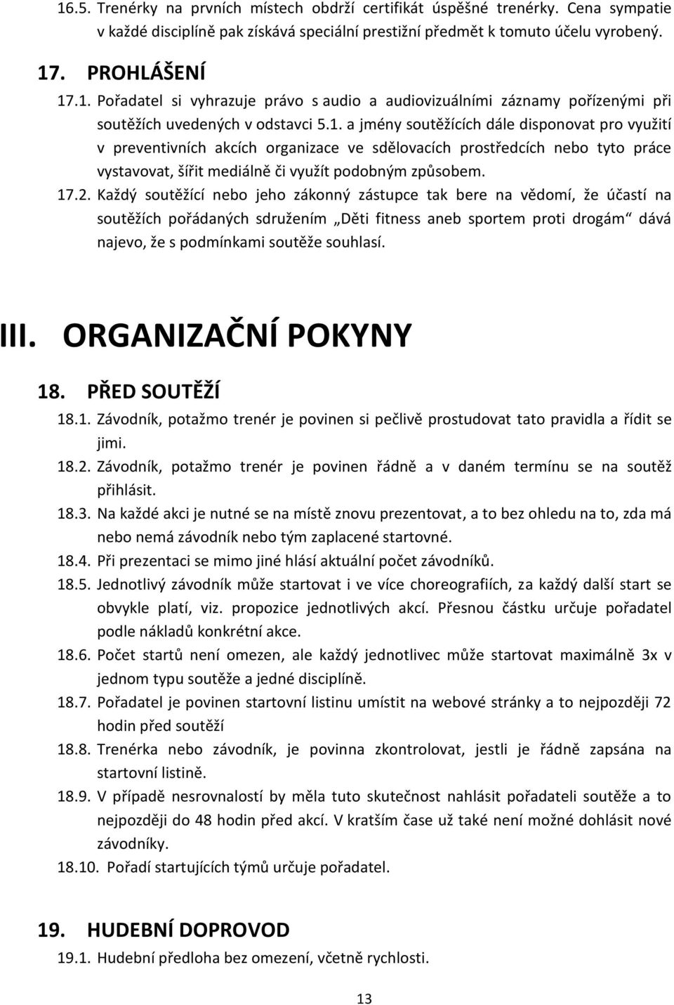 Každý soutěžící nebo jeho zákonný zástupce tak bere na vědomí, že účastí na soutěžích pořádaných sdružením Děti fitness aneb sportem proti drogám dává najevo, že s podmínkami soutěže souhlasí. III.