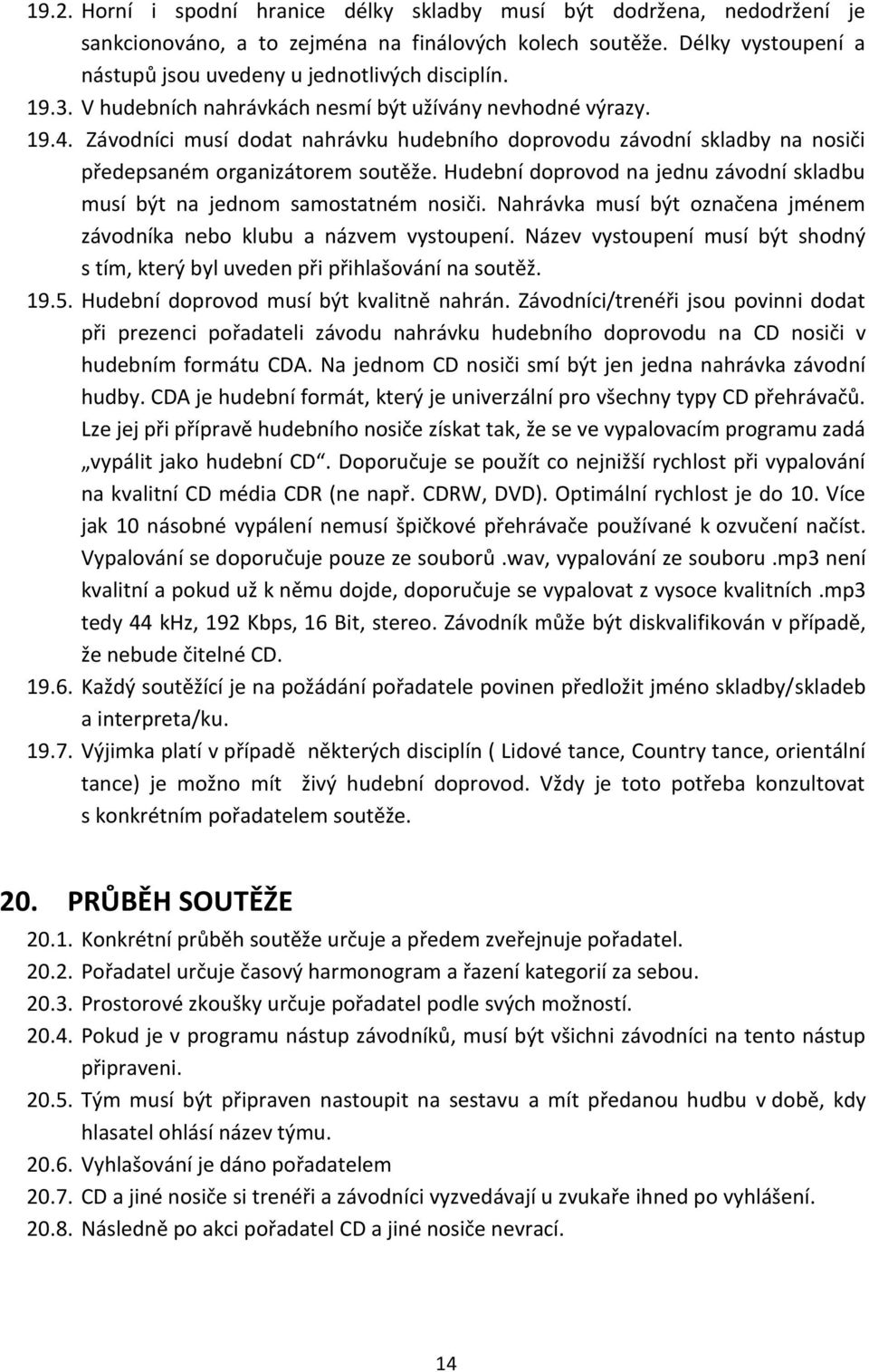 Hudební doprovod na jednu závodní skladbu musí být na jednom samostatném nosiči. Nahrávka musí být označena jménem závodníka nebo klubu a názvem vystoupení.