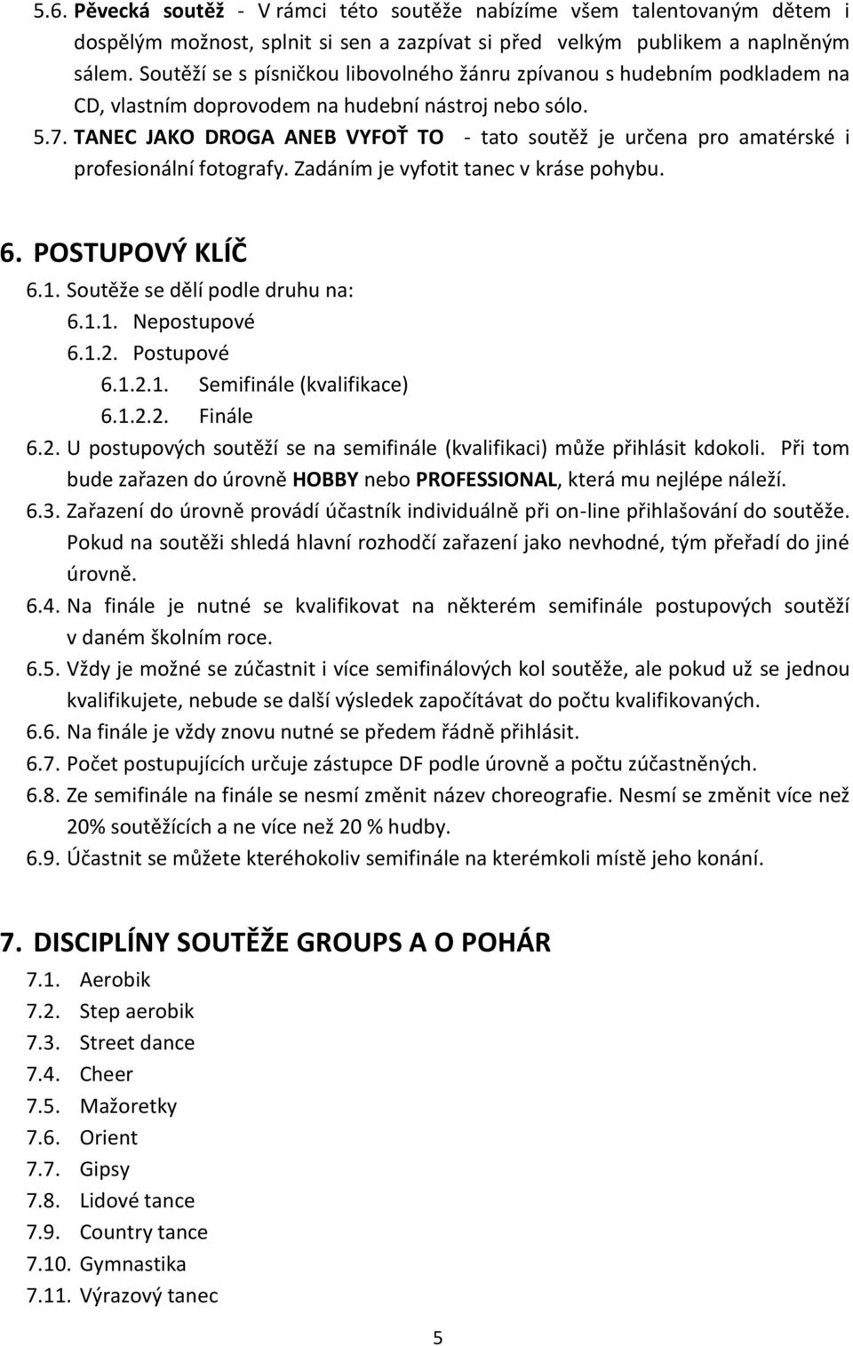 TANEC JAKO DROGA ANEB VYFOŤ TO - tato soutěž je určena pro amatérské i profesionální fotografy. Zadáním je vyfotit tanec v kráse pohybu. 6. POSTUPOVÝ KLÍČ 6.1. Soutěže se dělí podle druhu na: 6.1.1. Nepostupové 6.