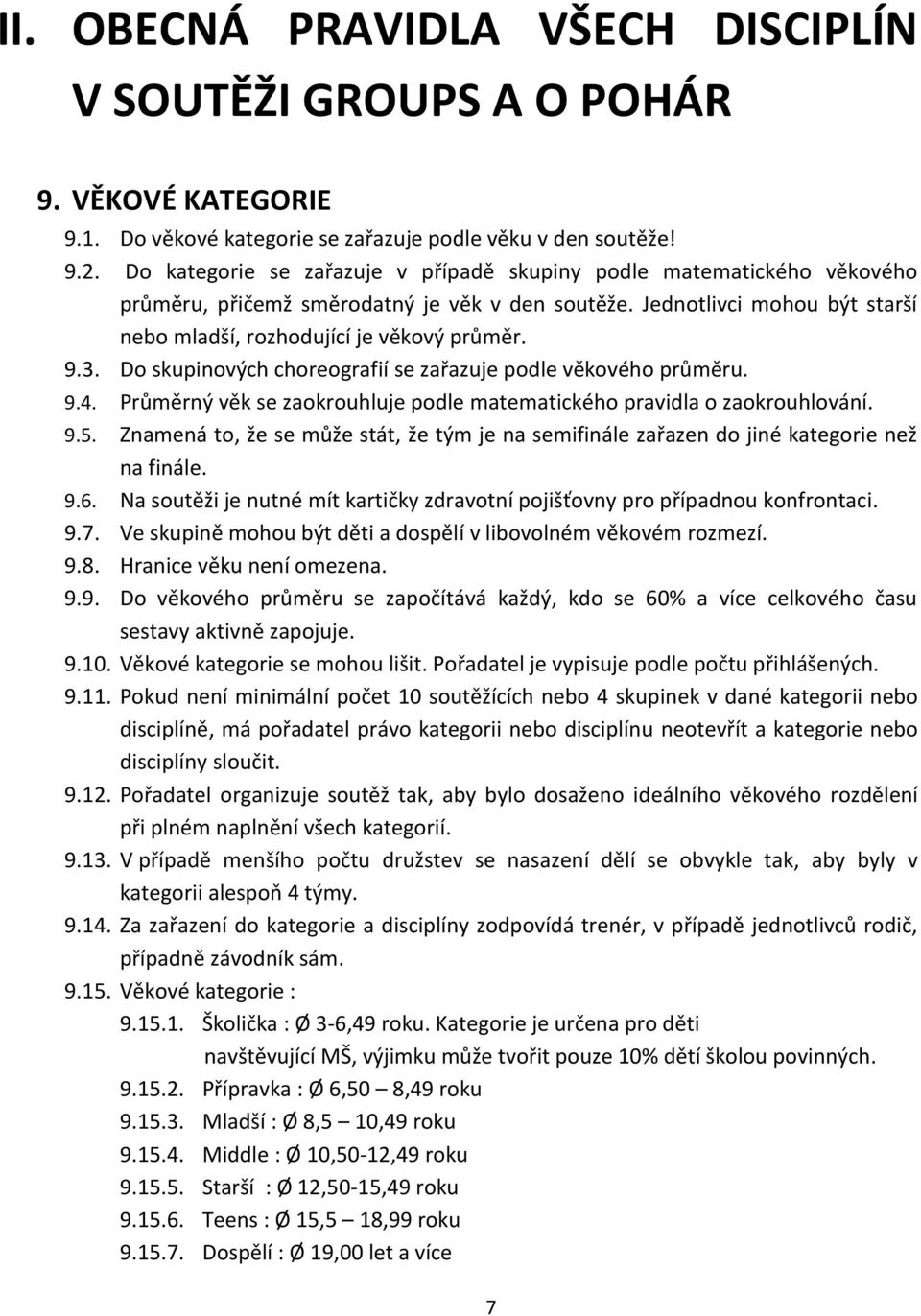 Do skupinových choreografií se zařazuje podle věkového průměru. 9.4. Průměrný věk se zaokrouhluje podle matematického pravidla o zaokrouhlování. 9.5.