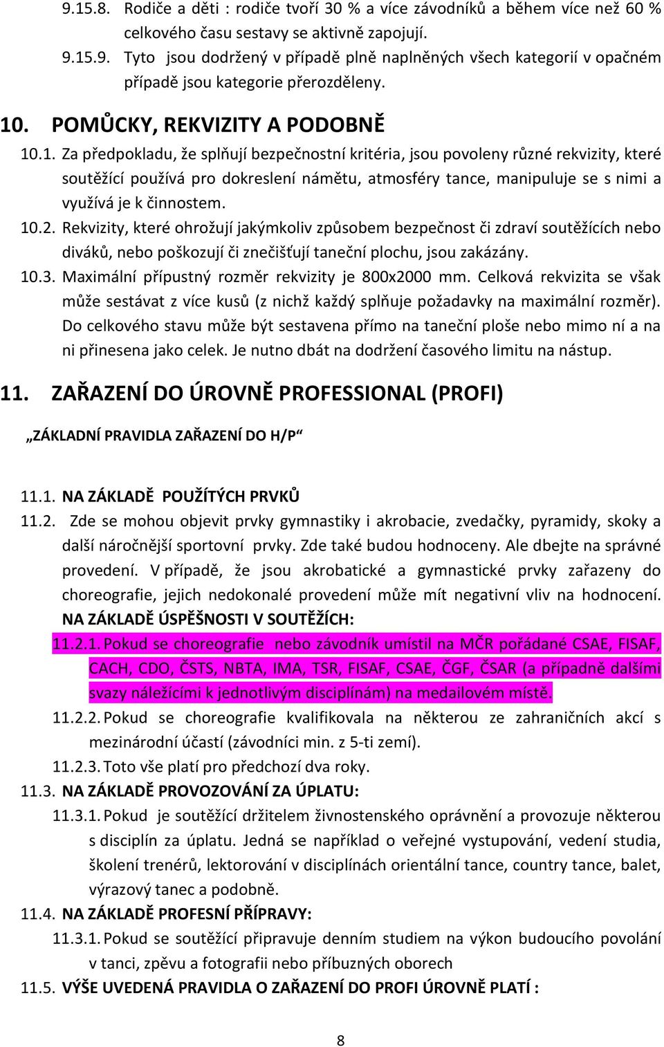 10.2. Rekvizity, které ohrožují jakýmkoliv způsobem bezpečnost či zdraví soutěžících nebo diváků, nebo poškozují či znečišťují taneční plochu, jsou zakázány. 10.3.