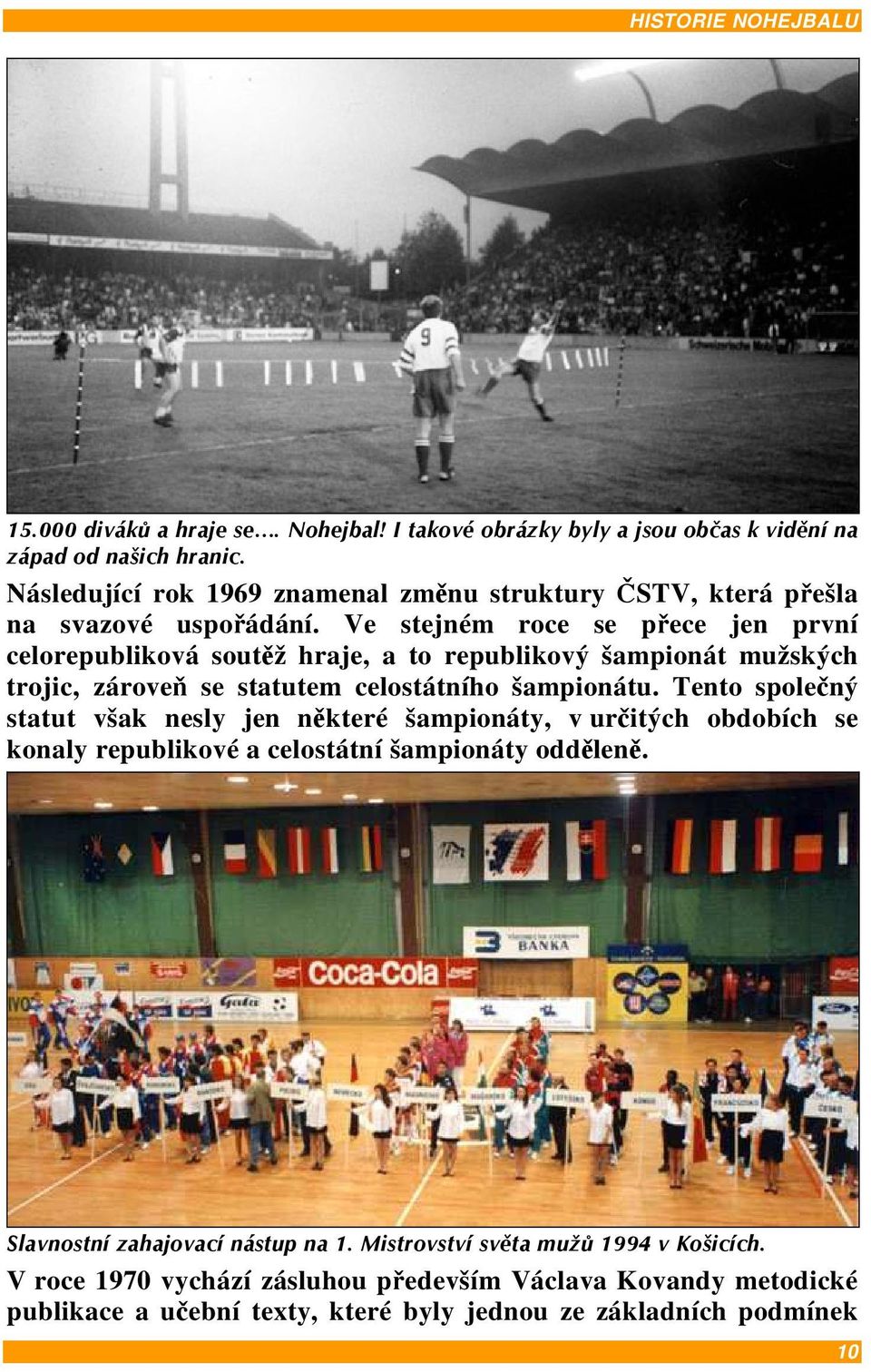 Ve stejném roce se přece jen první celorepubliková soutěž hraje, a to republikový šampionát mužských trojic, zároveň se statutem celostátního šampionátu.