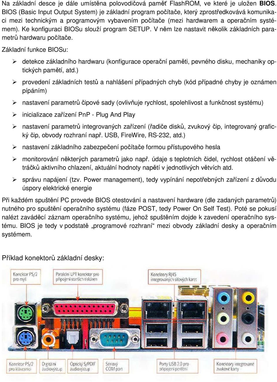 Ke konfiguraci BIOSu slouží program SETUP. V něm lze nastavit několik základních parametrů hardwaru počítače.