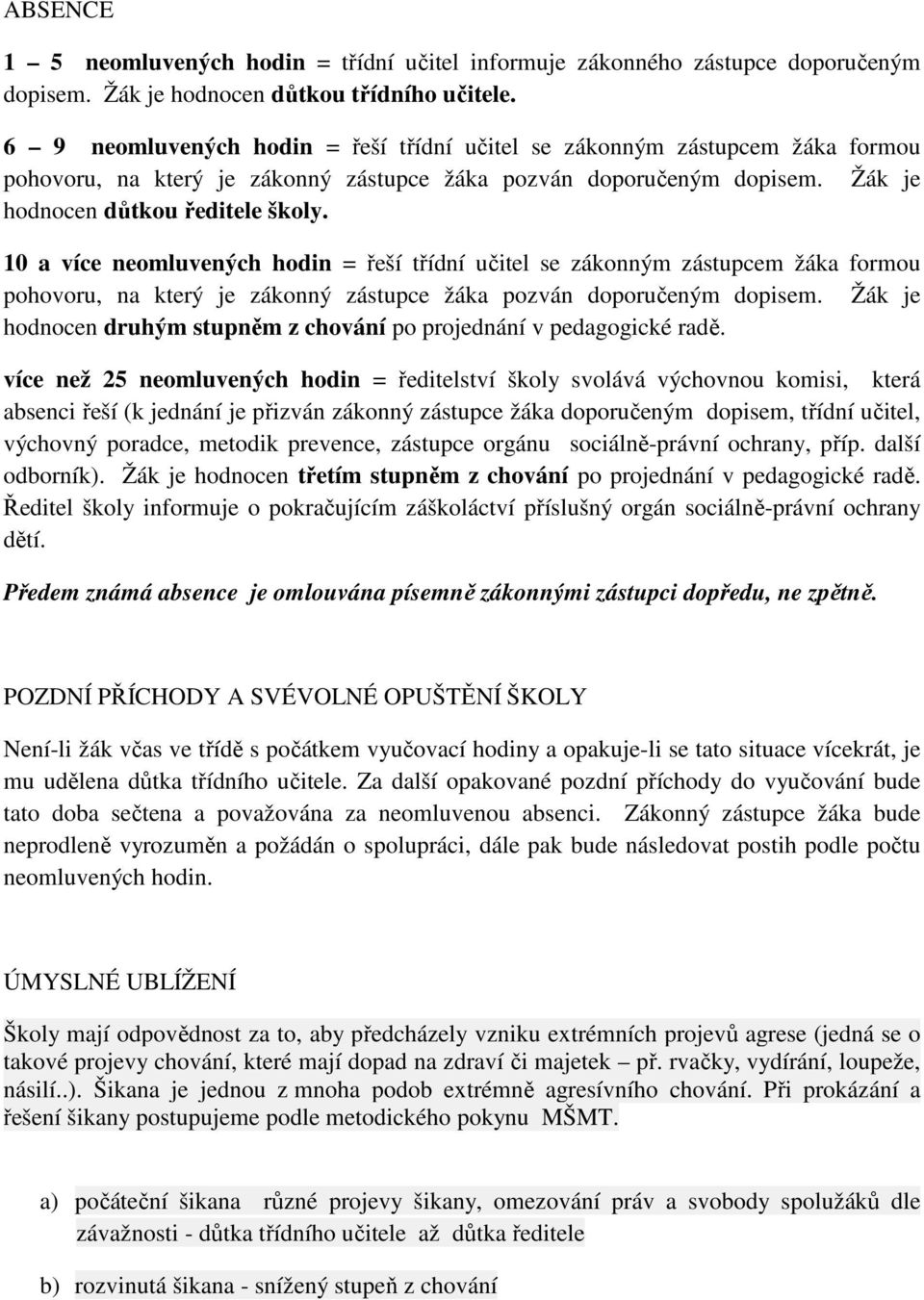 10 a více neomluvených hodin = řeší třídní učitel se zákonným zástupcem žáka formou pohovoru, na který je zákonný zástupce žáka pozván doporučeným dopisem.