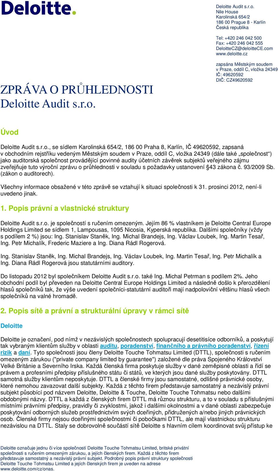 obchodním rejstříku vedeným Městským soudem v Praze, oddíl C, vložka 24349 (dále také společnost ) jako auditorská společnost provádějící povinné audity účetních závěrek subjektů veřejného zájmu