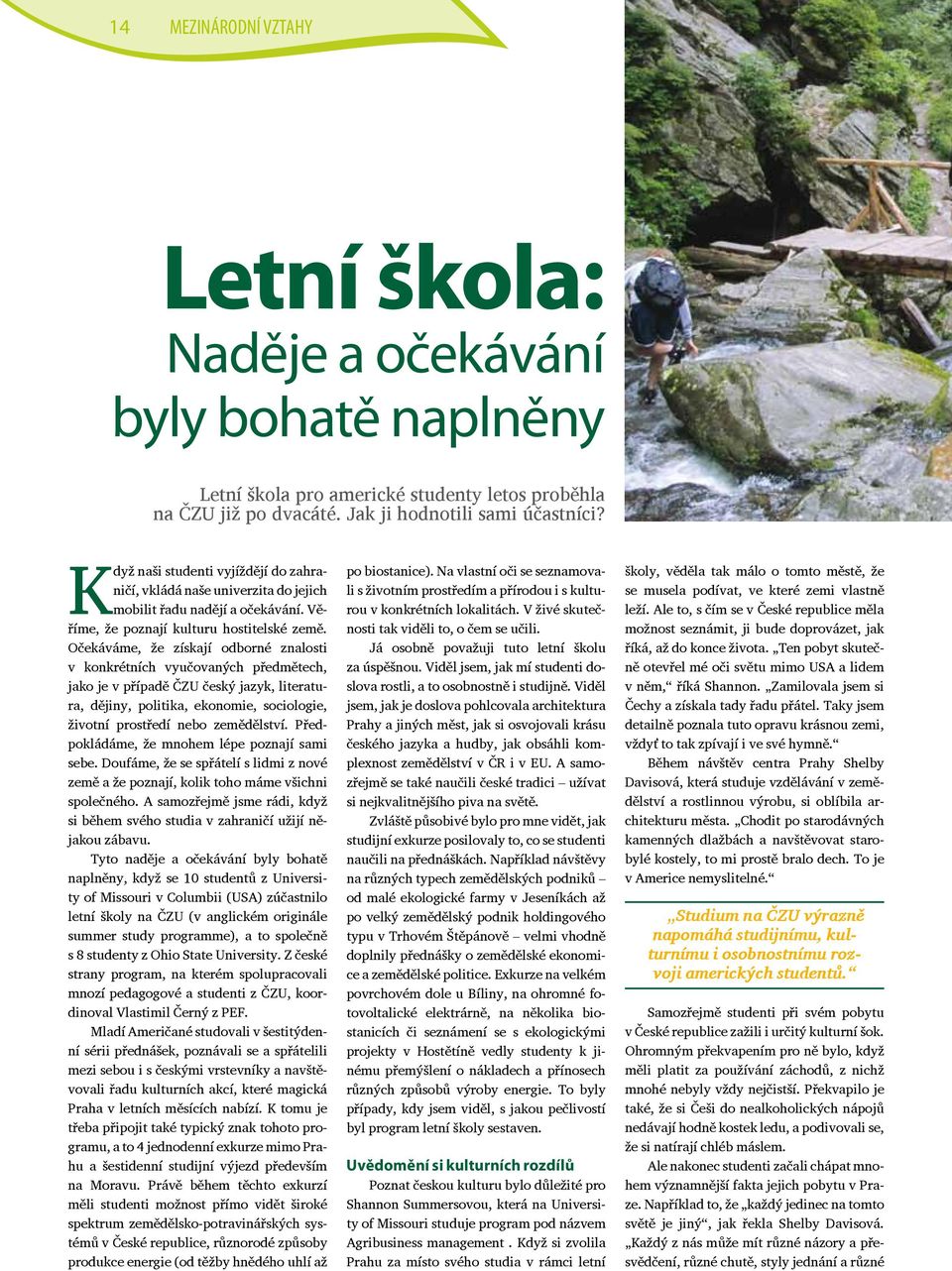 Očekáváme, že získají odborné znalosti v konkrétních vyučovaných předmětech, jako je v případě ČZU český jazyk, literatura, dějiny, politika, ekonomie, sociologie, životní prostředí nebo zemědělství.