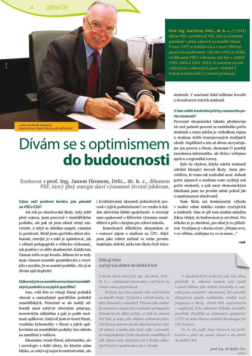 Je autorem stovek vědeckých a odborných prací. Obdržel 9 čestných doktorátů a 3 čestné profesury. studentů. V současné době můžeme hovořit o dvaadvaceti tisících studentů.