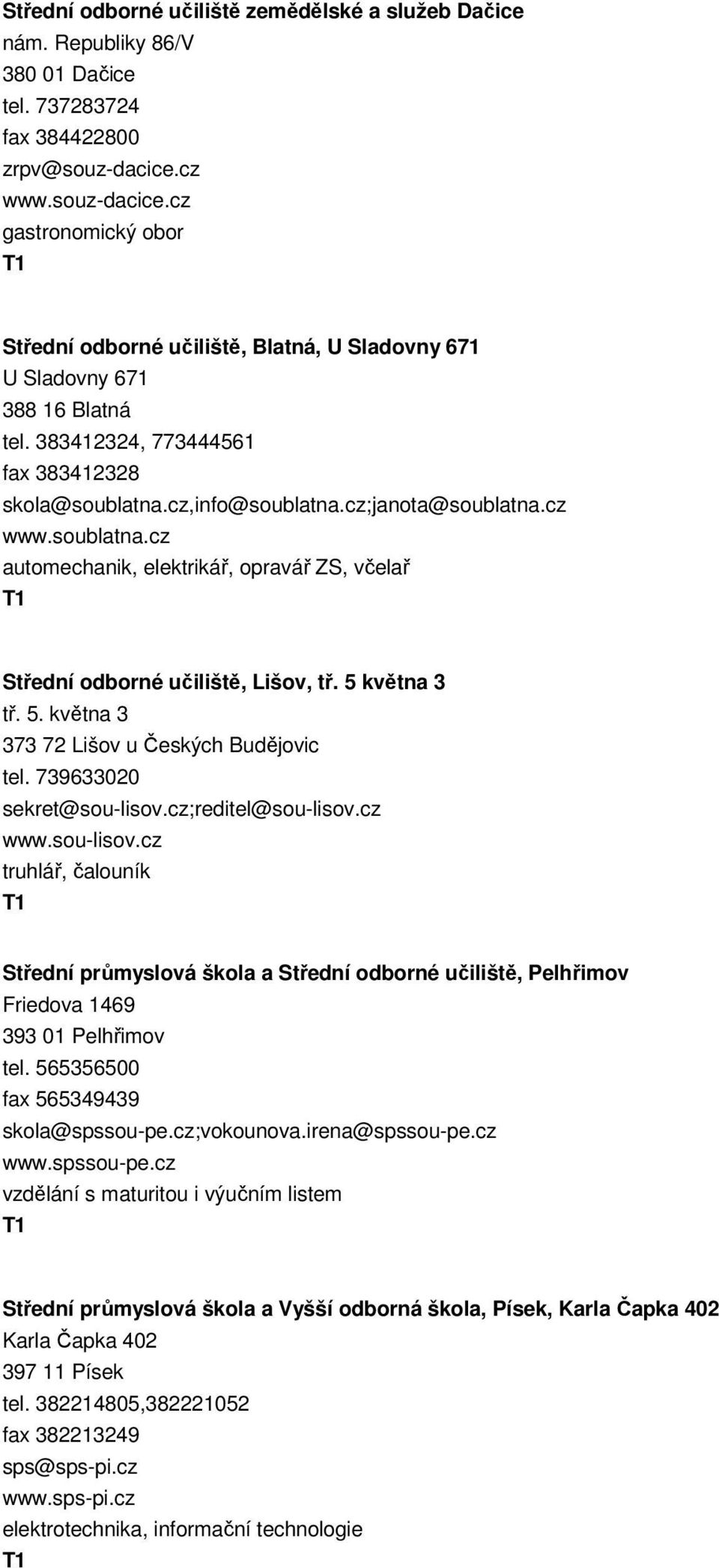 cz;janota@soublatna.cz www.soublatna.cz automechanik, elektrikář, opravář ZS, včelař Střední odborné učiliště, Lišov, tř. 5 května 3 tř. 5. května 3 373 72 Lišov u Českých Budějovic tel.