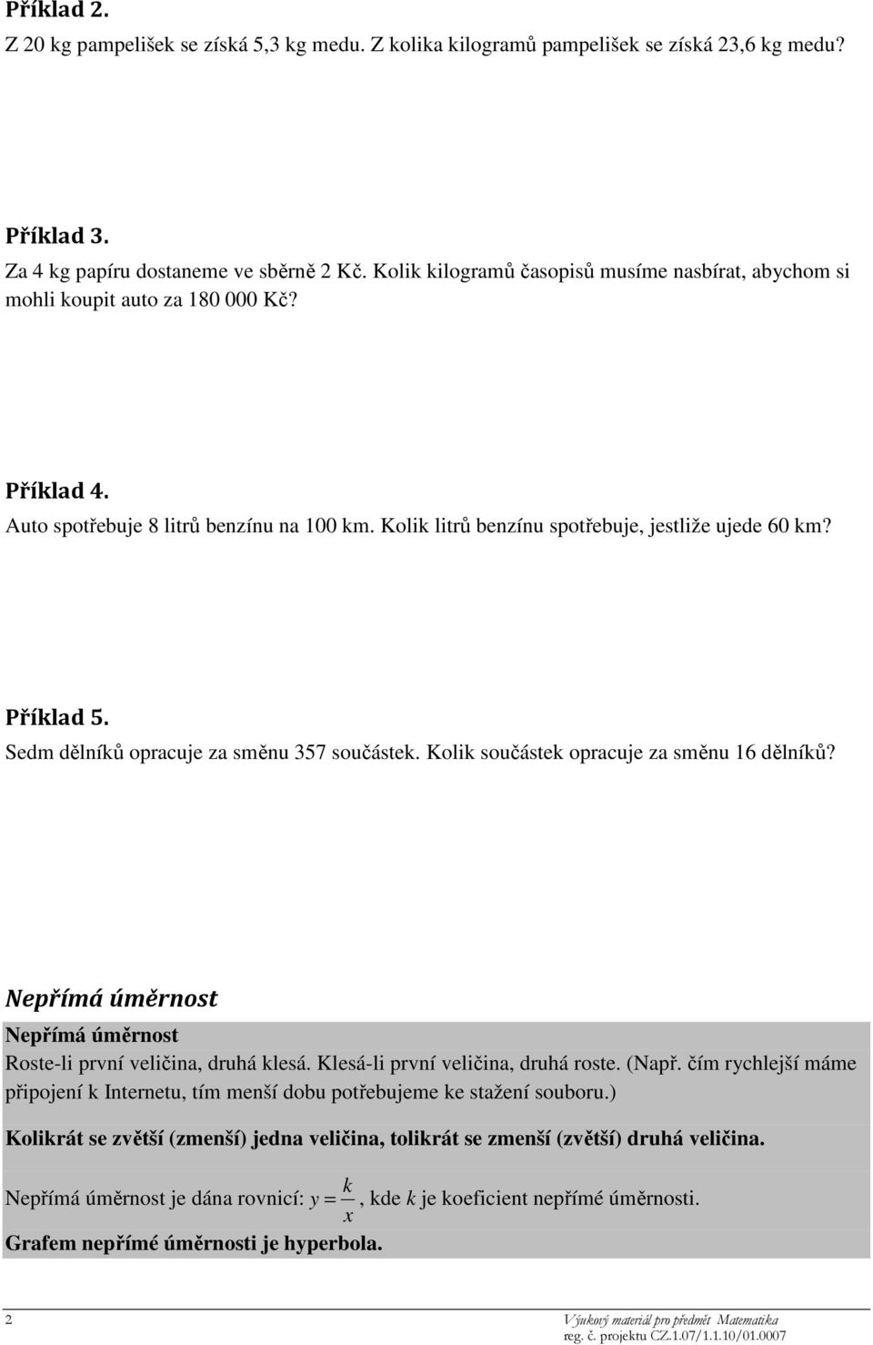 Příklad 5. Sedm dělníků opracuje za směnu 357 součástek. Kolik součástek opracuje za směnu 16 dělníků? Nepřímá úměrnost Nepřímá úměrnost Roste-li první veličina, druhá klesá.