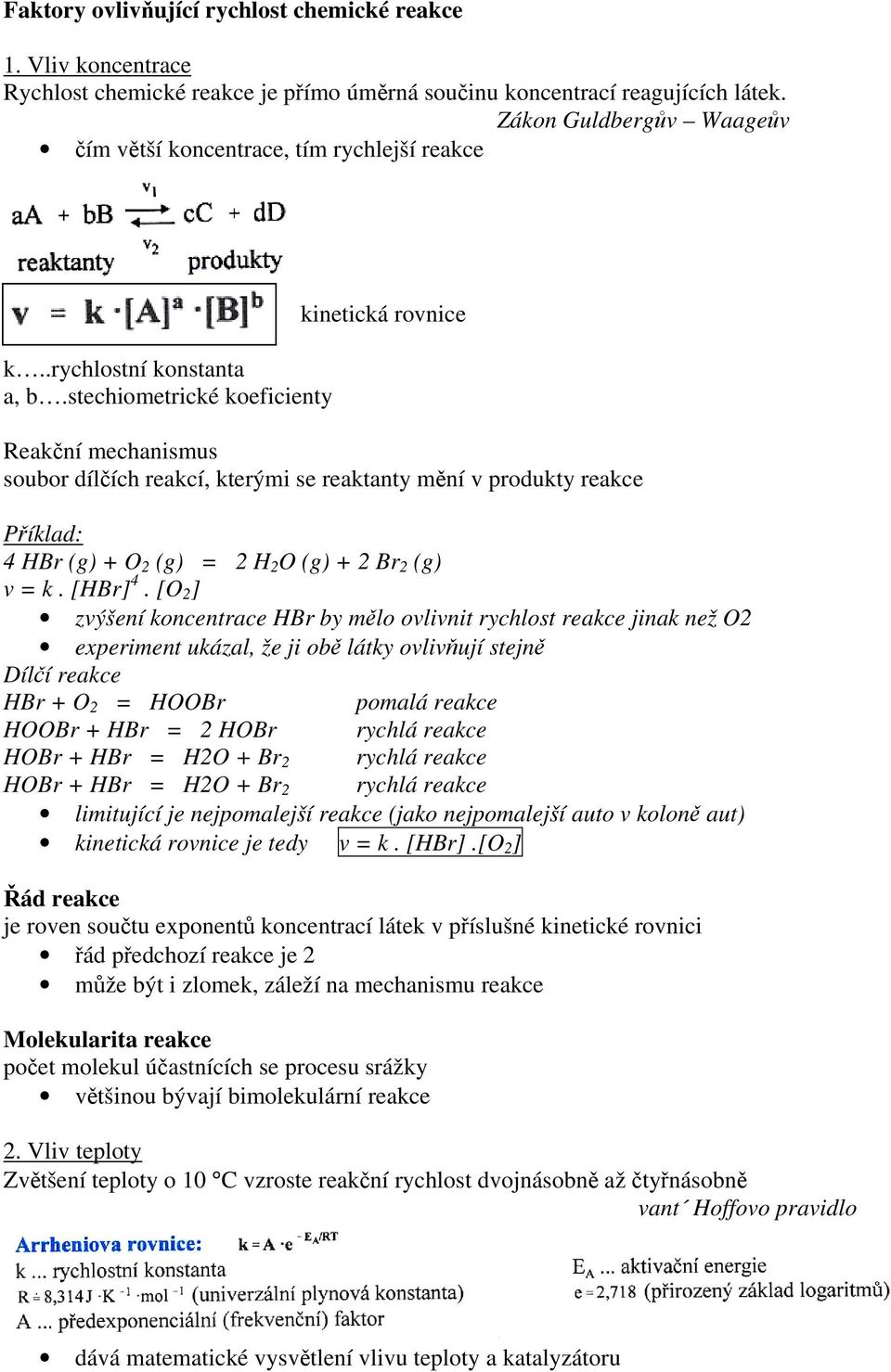 stechiometrické koeficienty kinetická rovnice Reakční mechanismus soubor dílčích reakcí, kterými se reaktanty mění v produkty reakce Příklad: 4 HBr (g) + O 2 (g) = 2 H 2 O (g) + 2 Br 2 (g) v = k.