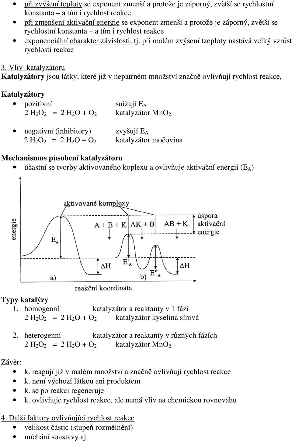 Vliv katalyzátoru Katalyzátory jsou látky, které již v nepatrném množství značně ovlivňují rychlost reakce, Katalyzátory pozitivní snižují E A 2 H 2 O 2 = 2 H 2 O + O 2 katalyzátor MnO 2 negativní
