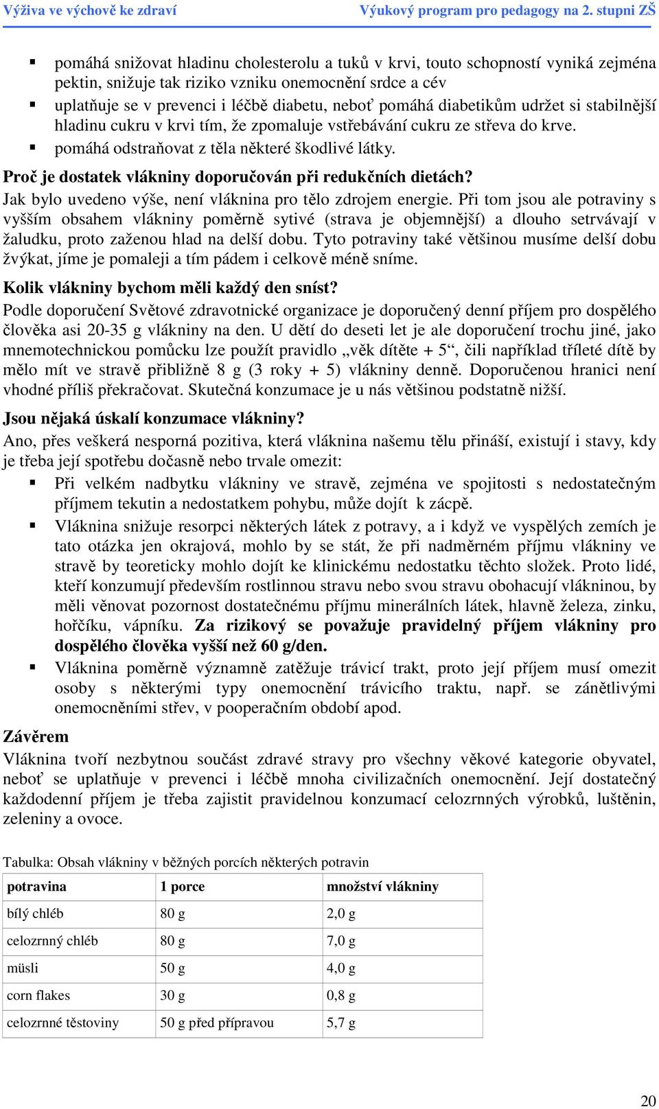 Proč je dostatek vlákniny doporučován při redukčních dietách? Jak bylo uvedeno výše, není vláknina pro tělo zdrojem energie.