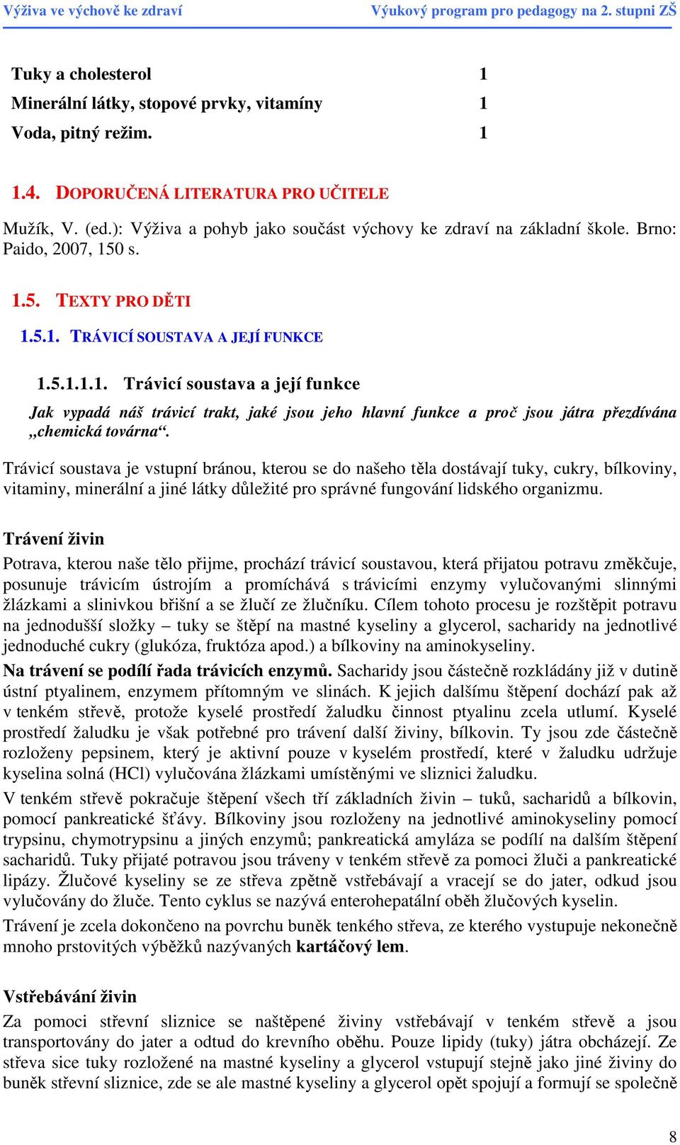 0 s. 1.5. TEXTY PRO DĚTI 1.5.1. TRÁVICÍ SOUSTAVA A JEJÍ FUNKCE 1.5.1.1.1. Trávicí soustava a její funkce Jak vypadá náš trávicí trakt, jaké jsou jeho hlavní funkce a proč jsou játra přezdívána chemická továrna.