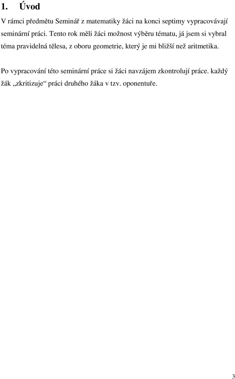 Tento rok měli žáci možnost výběru tématu, já jsem si vybral téma pravidelná tělesa, z oboru
