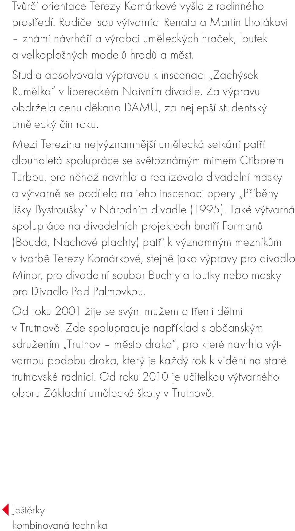Mezi Terezina nejvýznamnější umělecká setkání patří dlouholetá spolupráce se světoznámým mimem Ctiborem Turbou, pro něhož navrhla a realizovala divadelní masky a výtvarně se podílela na jeho