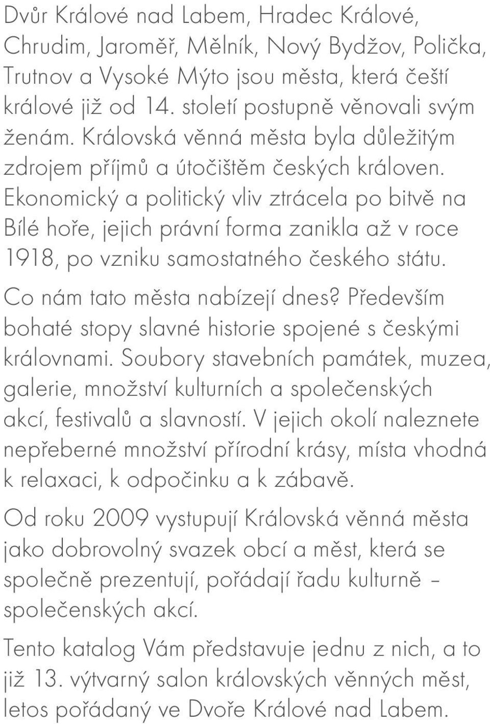Ekonomický a politický vliv ztrácela po bitvě na Bílé hoře, jejich právní forma zanikla až v roce 1918, po vzniku samostatného českého státu. Co nám tato města nabízejí dnes?
