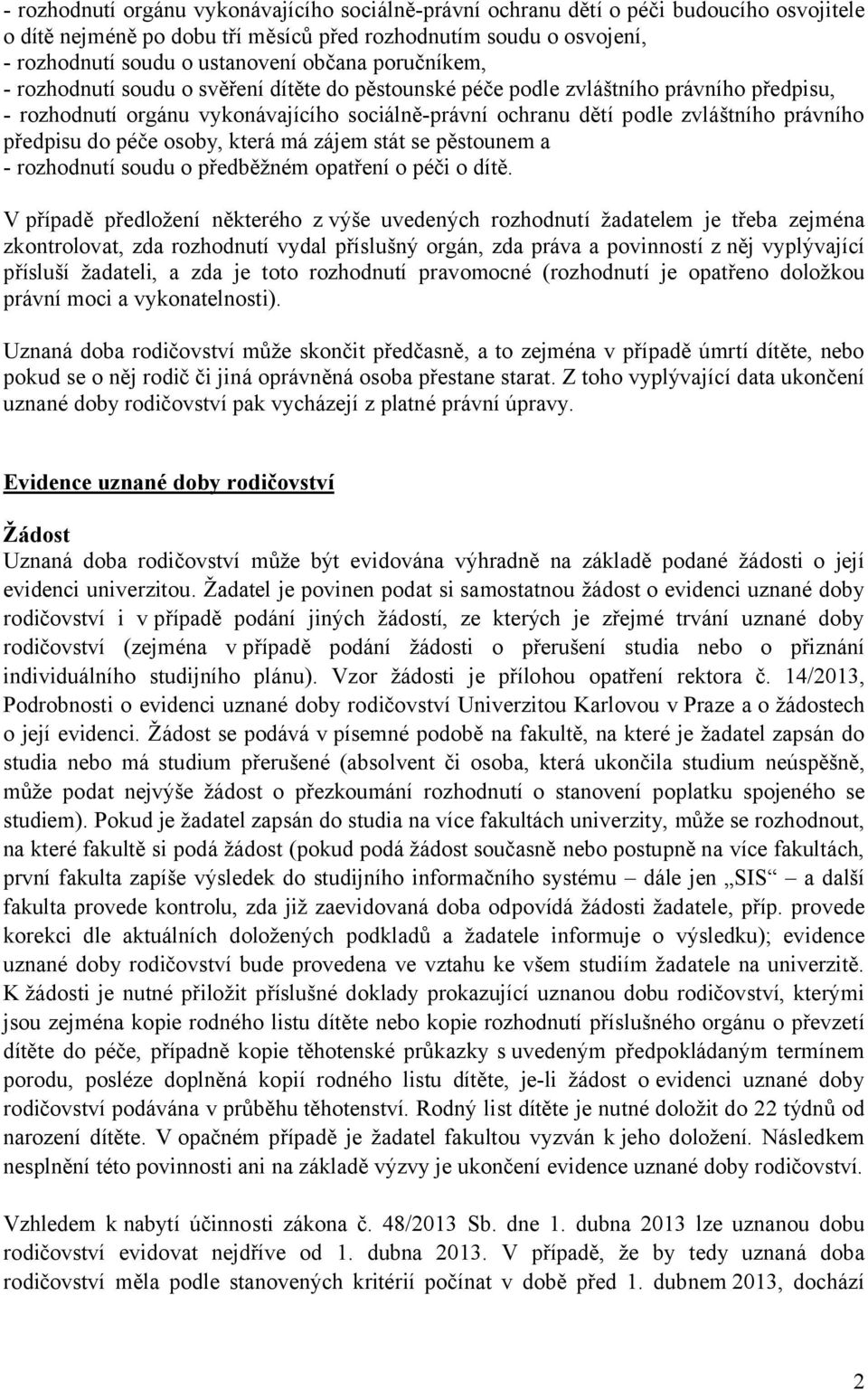 předpisu do péče osoby, která má zájem stát se pěstounem a - rozhodnutí soudu o předběžném opatření o péči o dítě.