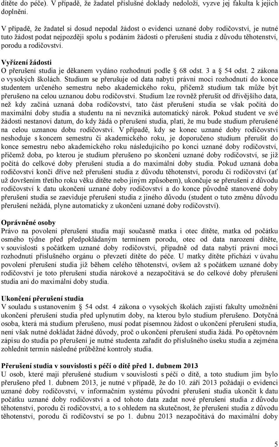 rodičovství. Vyřízení žádosti O přerušení studia je děkanem vydáno rozhodnutí podle 68 odst. 3 a 54 odst. 2 zákona o vysokých školách.