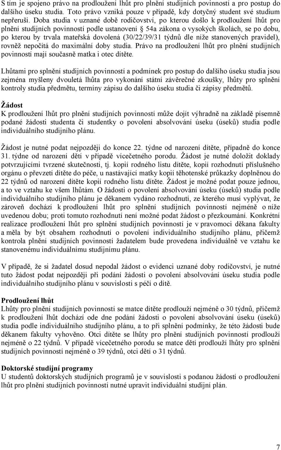 dovolená (30/22/39/31 týdnů dle níže stanovených pravidel), rovněž nepočítá do maximální doby studia. Právo na prodloužení lhůt pro plnění studijních povinností mají současně matka i otec dítěte.