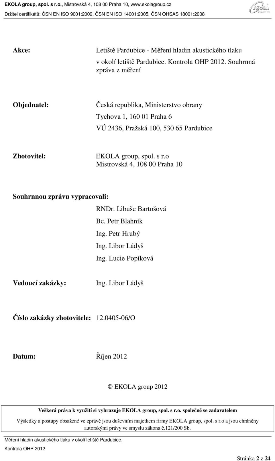 o Mistrovská 4, 108 00 Praha 10 Souhrnnou zprávu vypracovali: RNDr. Libuše Bartošová Bc. Petr Blahník Ing. Petr Hrubý Ing. Libor Ládyš Ing. Lucie Popíková Vedoucí zakázky: Ing.